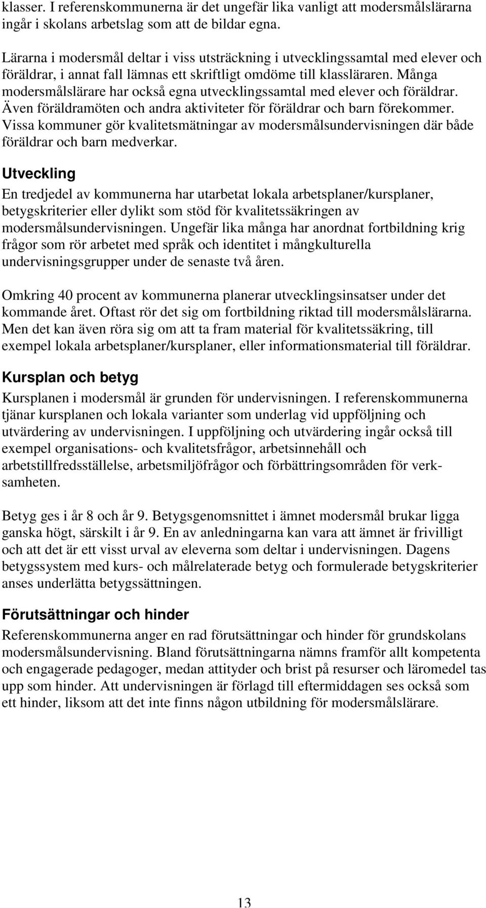 Många modersmålslärare har också egna utvecklingssamtal med elever och föräldrar. Även föräldramöten och andra aktiviteter för föräldrar och barn förekommer.