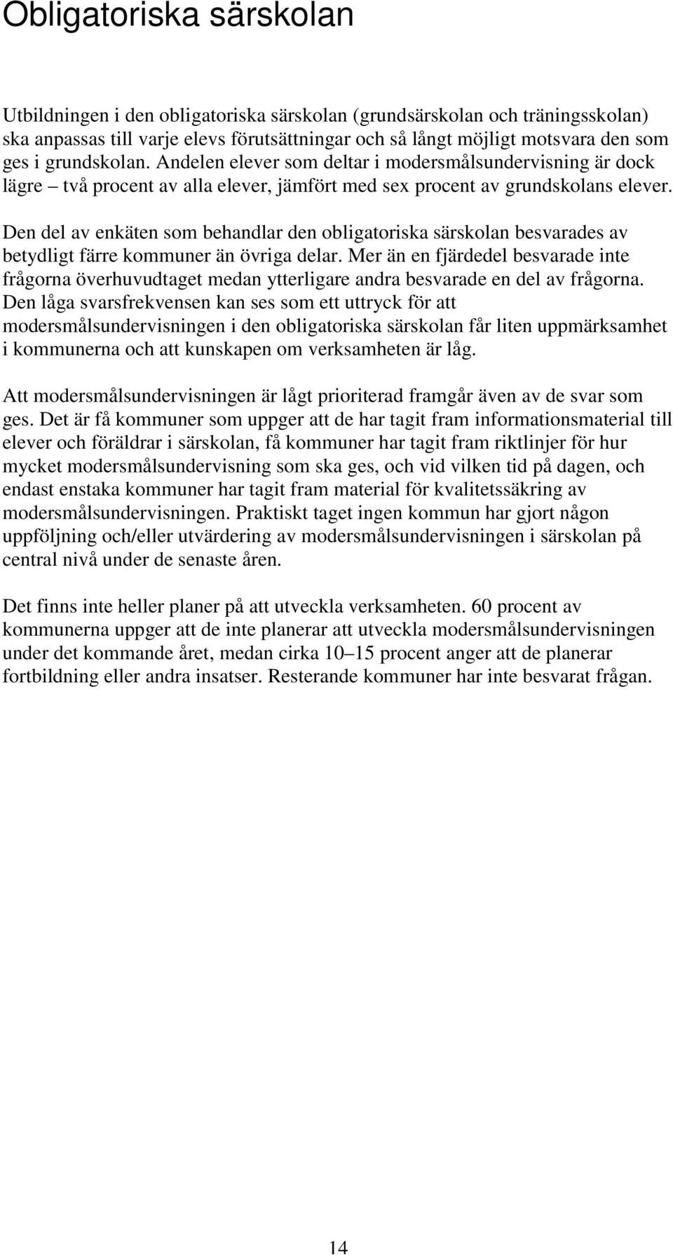 Den del av enkäten som behandlar den obligatoriska särskolan besvarades av betydligt färre än övriga delar.