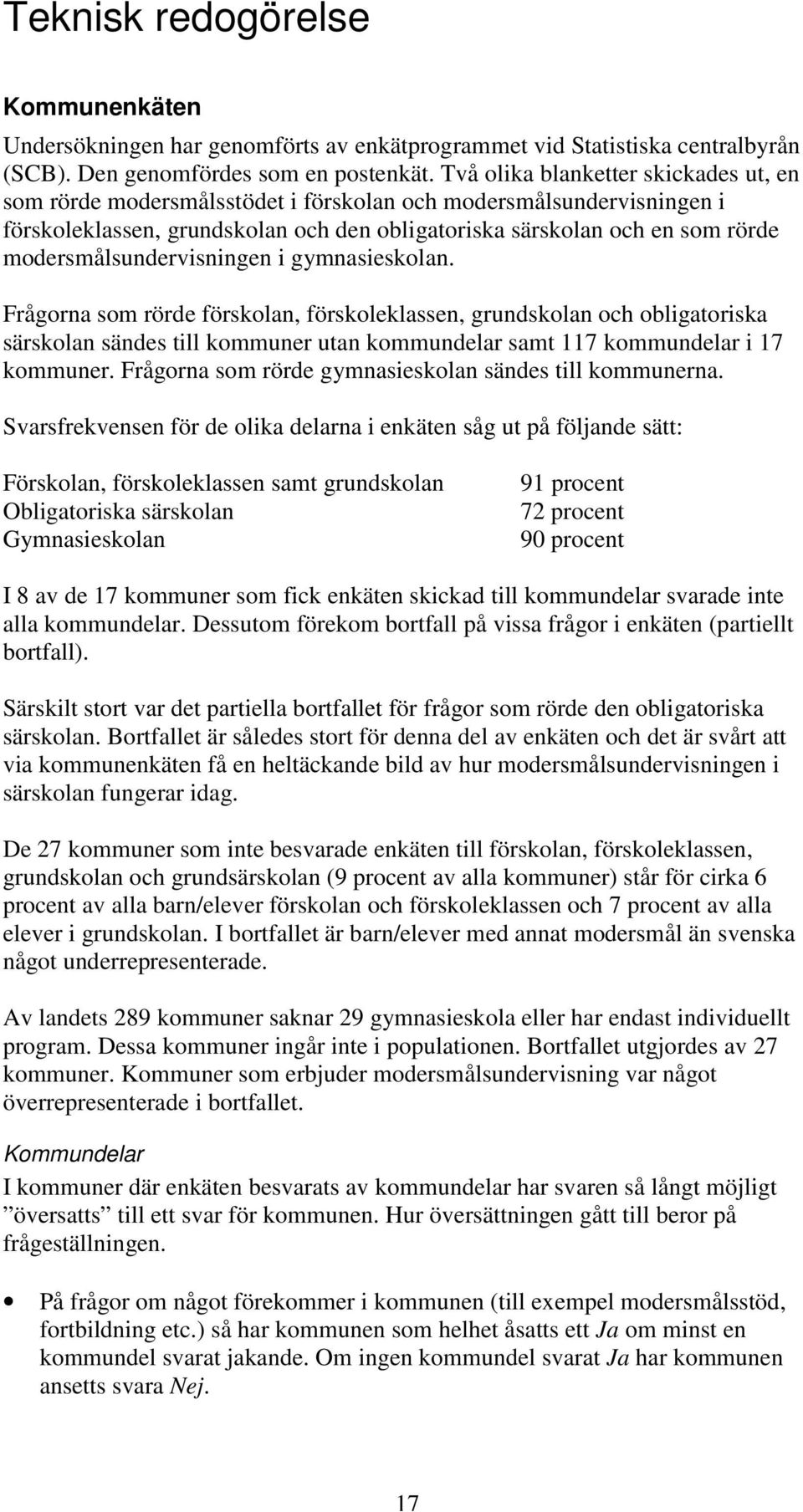 modersmålsundervisningen i gymnasieskolan. Frågorna som rörde förskolan, förskoleklassen, grundskolan och obligatoriska särskolan sändes till utan kommundelar samt 117 kommundelar i 17.