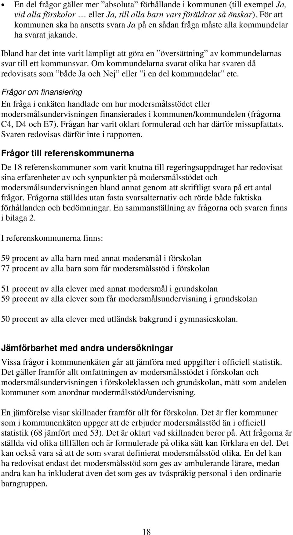 Ibland har det inte varit lämpligt att göra en översättning av kommundelarnas svar till ett kommunsvar.