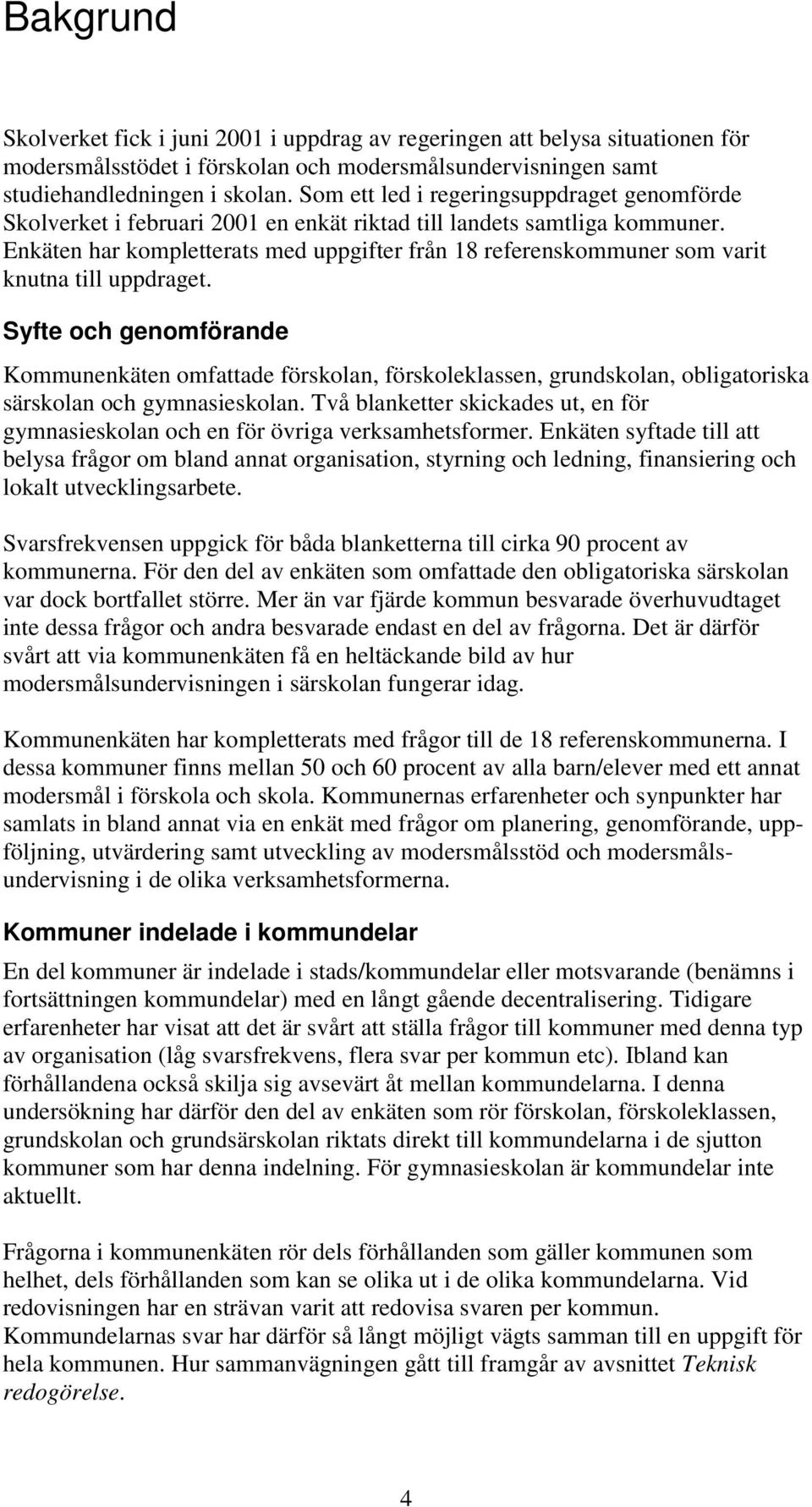 Syfte och genomförande Kommunenkäten omfattade förskolan, förskoleklassen, grundskolan, obligatoriska särskolan och gymnasieskolan.