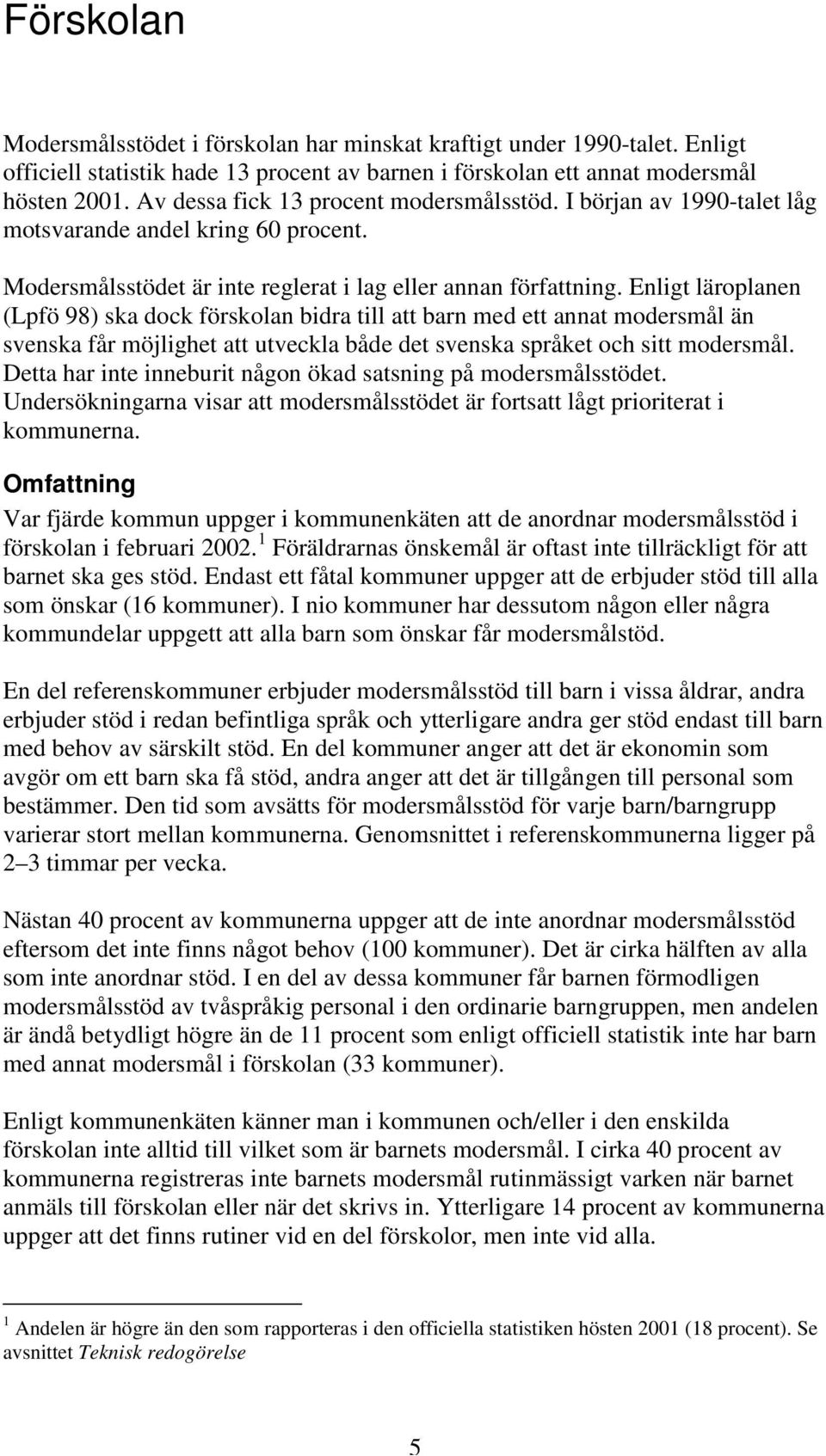Enligt läroplanen (Lpfö 98) ska dock förskolan bidra till att barn med ett annat modersmål än svenska får möjlighet att utveckla både det svenska språket och sitt modersmål.