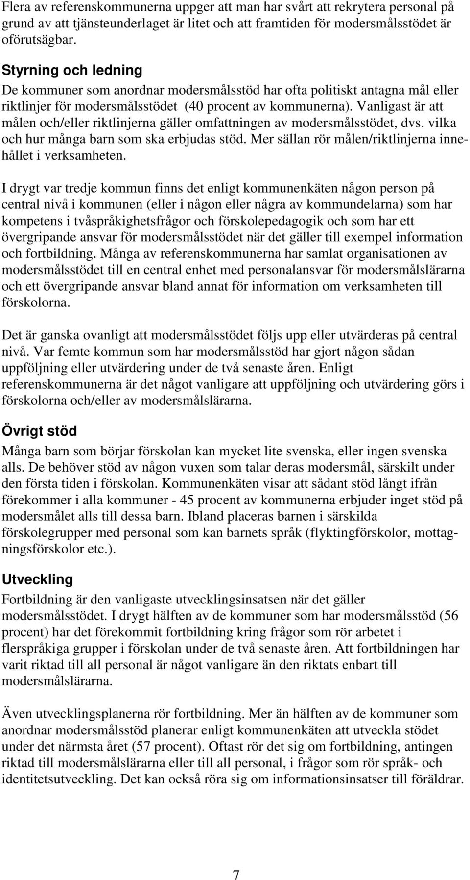 Vanligast är att målen och/eller riktlinjerna gäller omfattningen av modersmålsstödet, dvs. vilka och hur många barn som ska erbjudas stöd. Mer sällan rör målen/riktlinjerna innehållet i verksamheten.