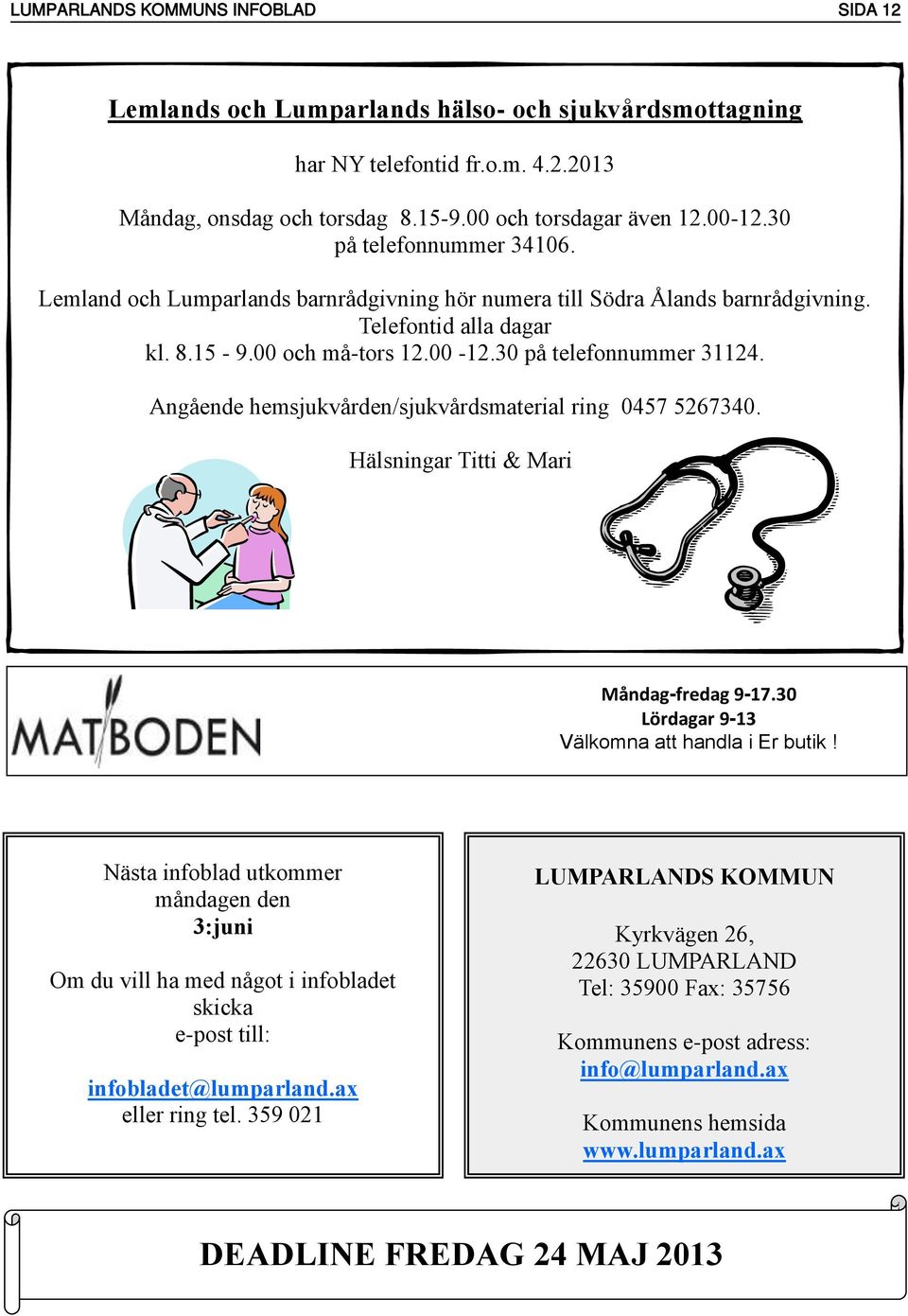 Angående hemsjukvården/sjukvårdsmaterial ring 0457 5267340. Hälsningar Titti & Mari Måndag-fredag 9-17.30 Lördagar 9-13 Välkomna att handla i Er butik!