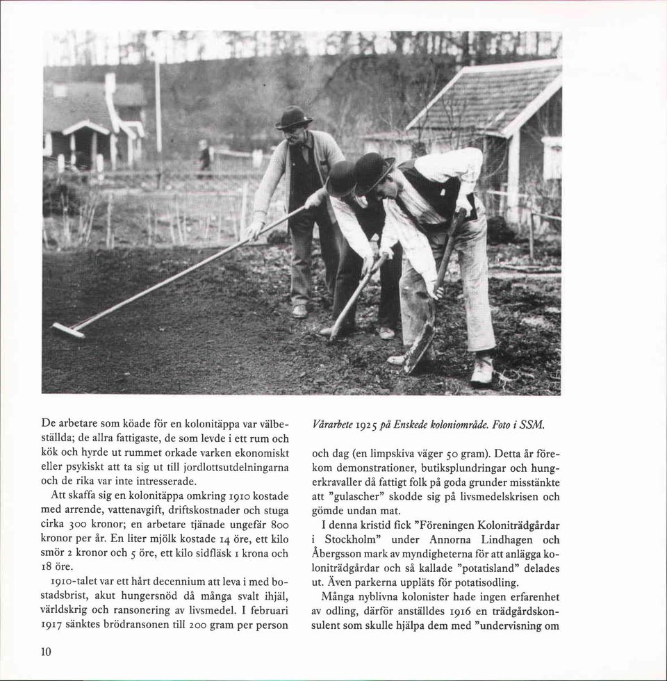 Att skaffa sig en kolonitäppa omkring 1910 kostade med arrende, vattenavgift, driftskostnader och stuga cirka 300 kronor; en arbetare tjänade ungefar 800 kronor per år.
