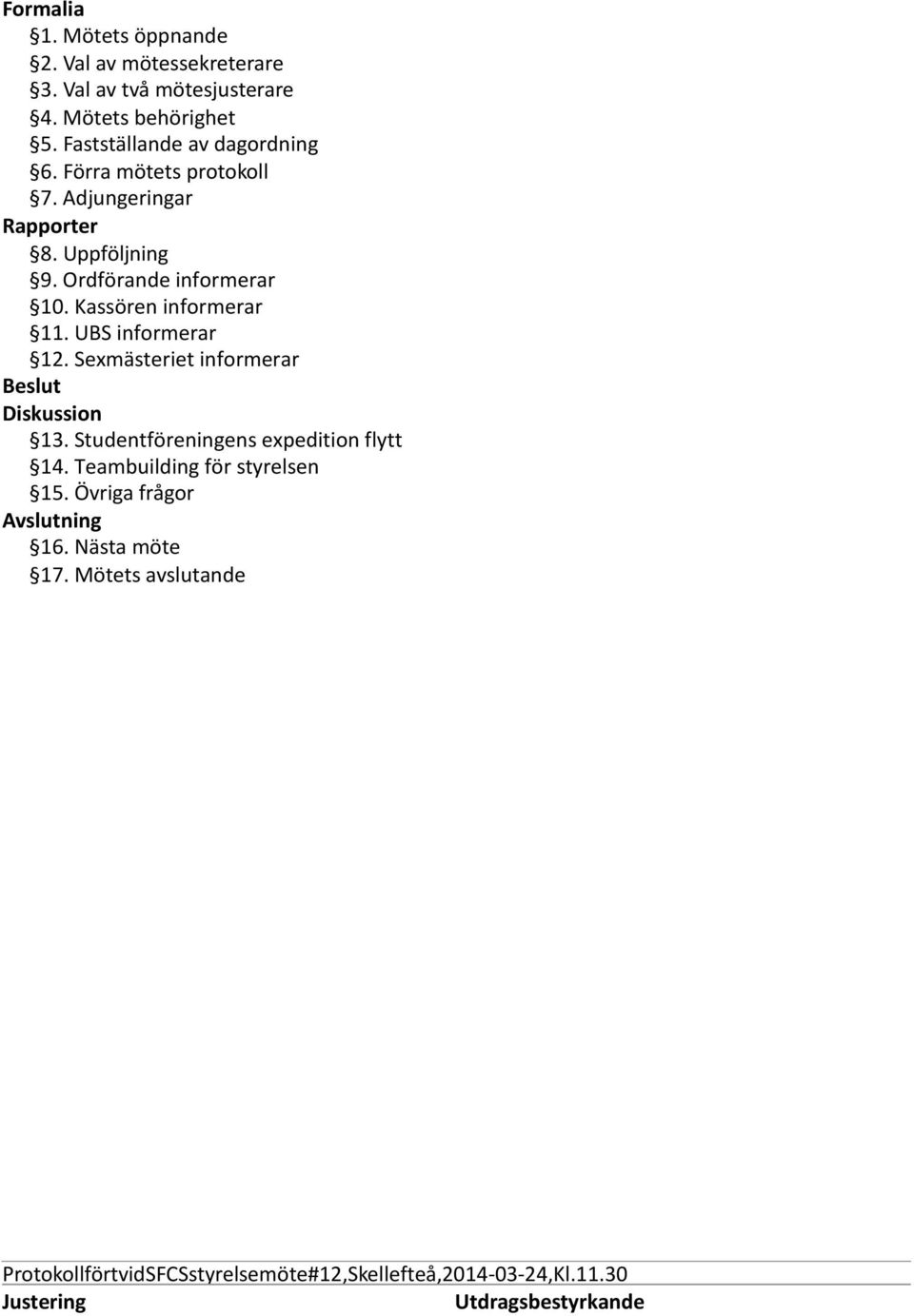 Ordförande informerar 10. Kassören informerar 11. UBS informerar 12. Sexmästeriet informerar Beslut Diskussion 13.