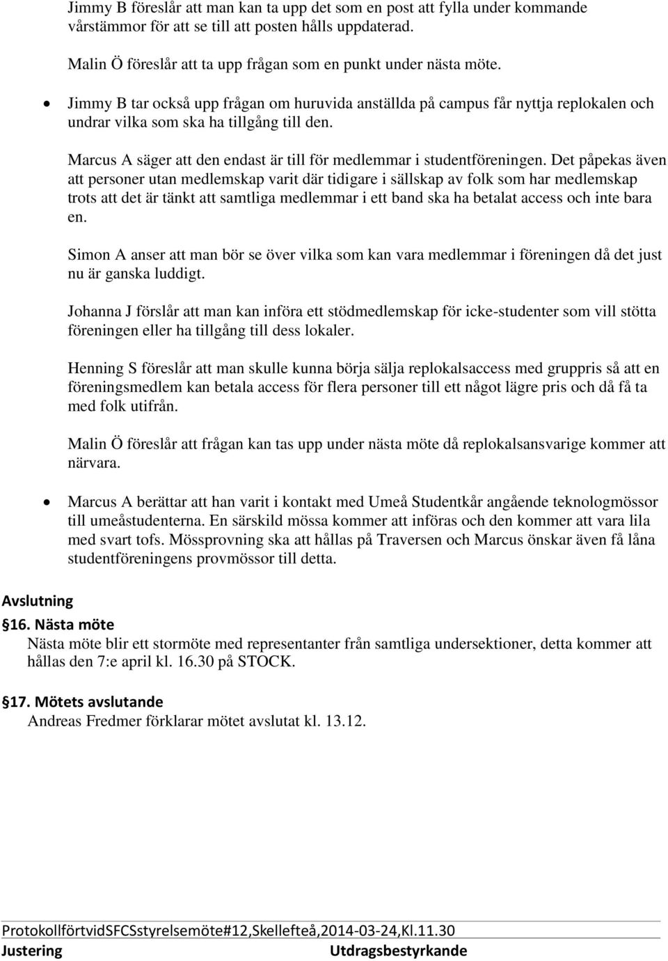 Marcus A säger att den endast är till för medlemmar i studentföreningen.
