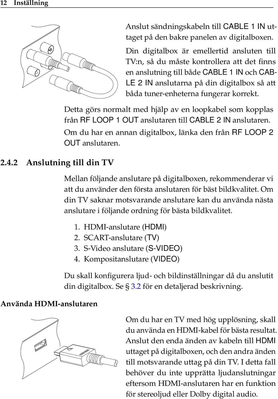 fungerar korrekt. Detta görs normalt med hjälp av en loopkabel som kopplas från RF LOOP 1 OUT anslutaren till CABLE 2 IN anslutaren.