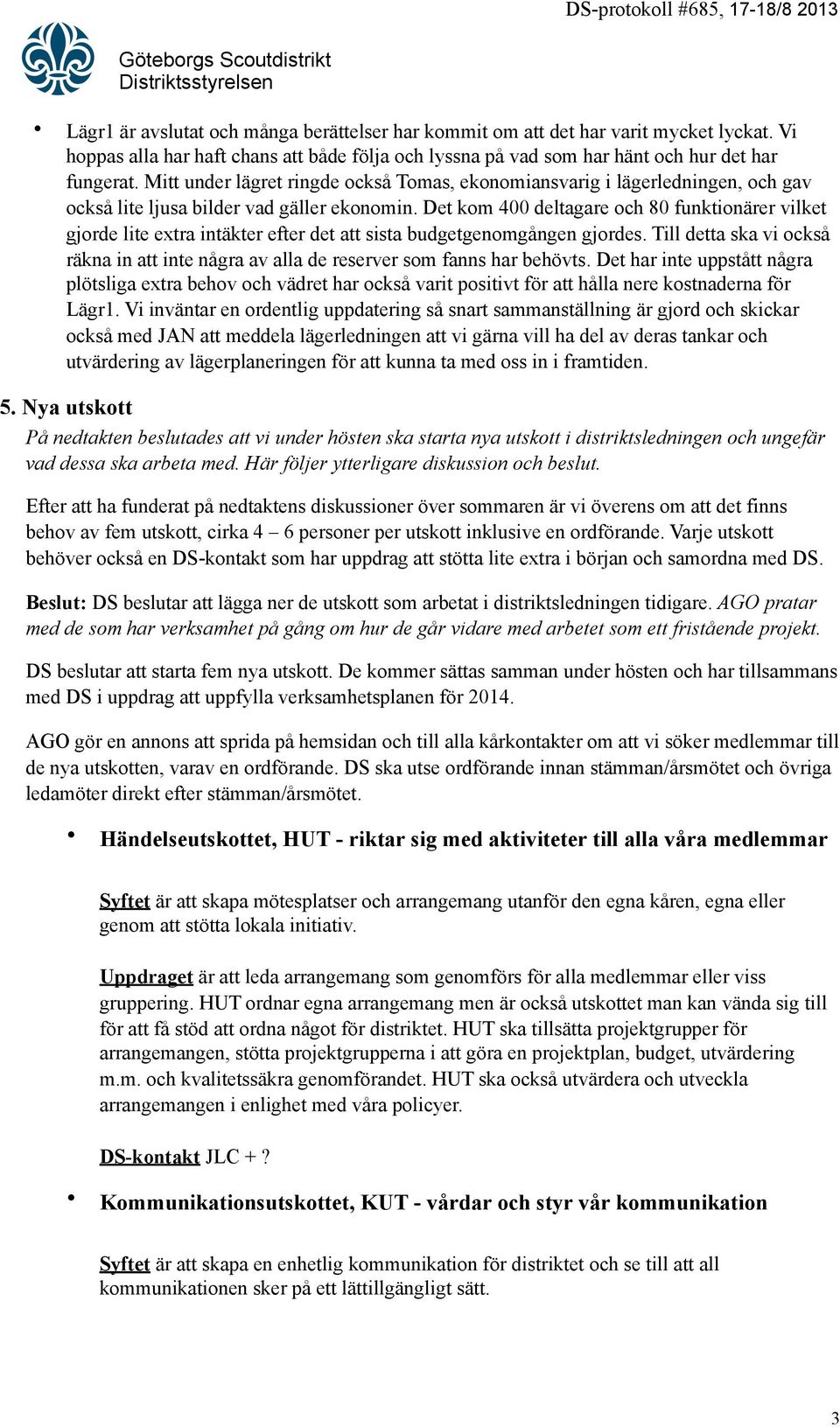 Det kom 400 deltagare och 80 funktionärer vilket gjorde lite extra intäkter efter det att sista budgetgenomgången gjordes.