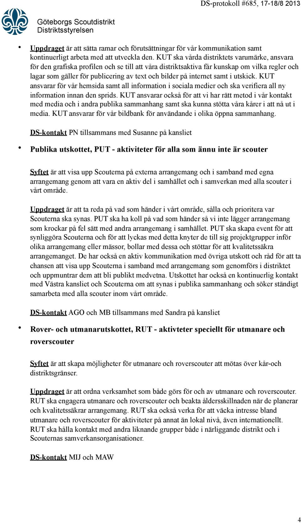 internet samt i utskick. KUT ansvarar för vår hemsida samt all information i sociala medier och ska verifiera all ny information innan den sprids.