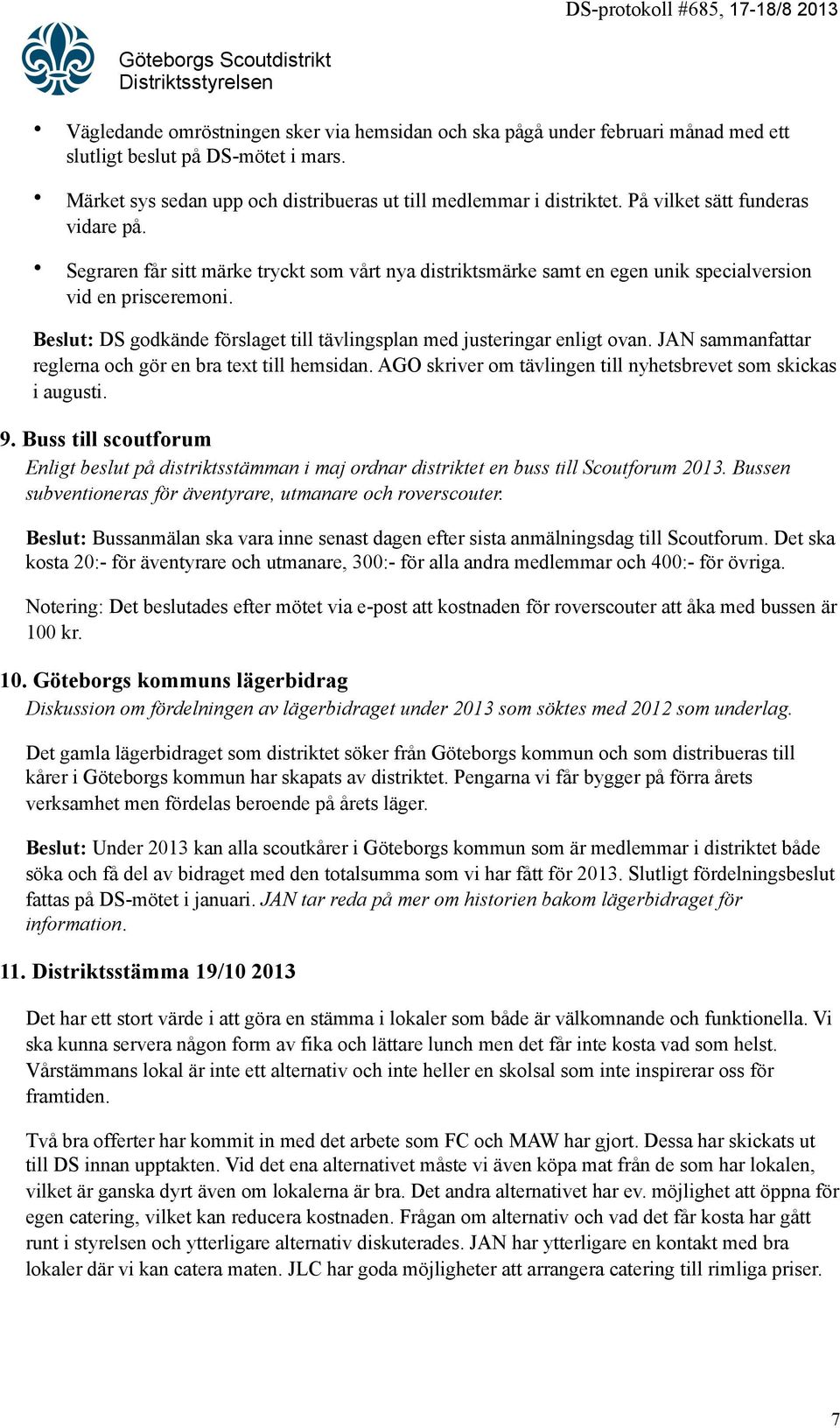 Beslut: DS godkände förslaget till tävlingsplan med justeringar enligt ovan. JAN sammanfattar reglerna och gör en bra text till hemsidan.