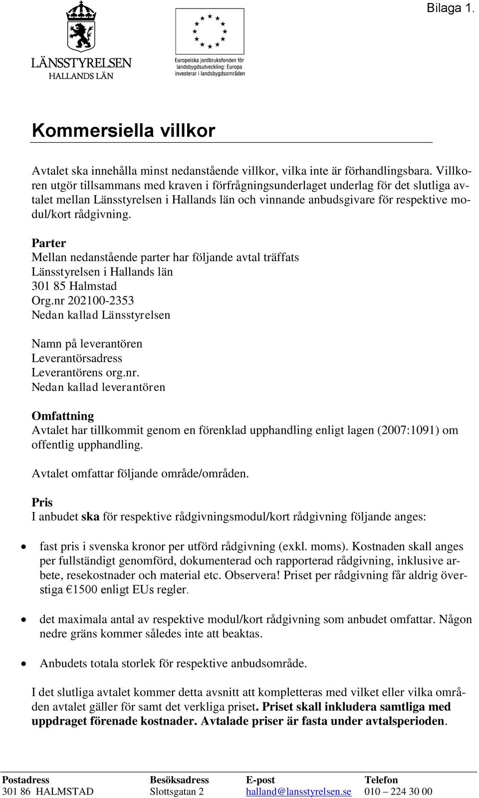 Parter Mellan nedanstående parter har följande avtal träffats Länsstyrelsen i Hallands län 301 85 Halmstad Org.