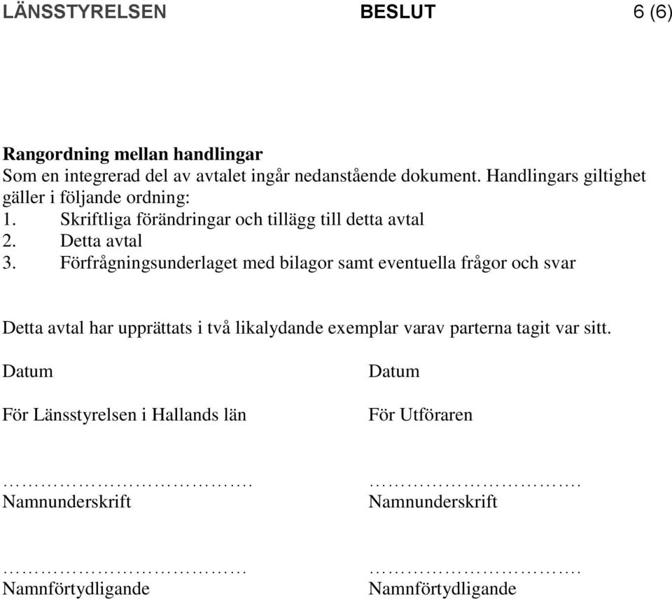 Förfrågningsunderlaget med bilagor samt eventuella frågor och svar Detta avtal har upprättats i två likalydande exemplar varav