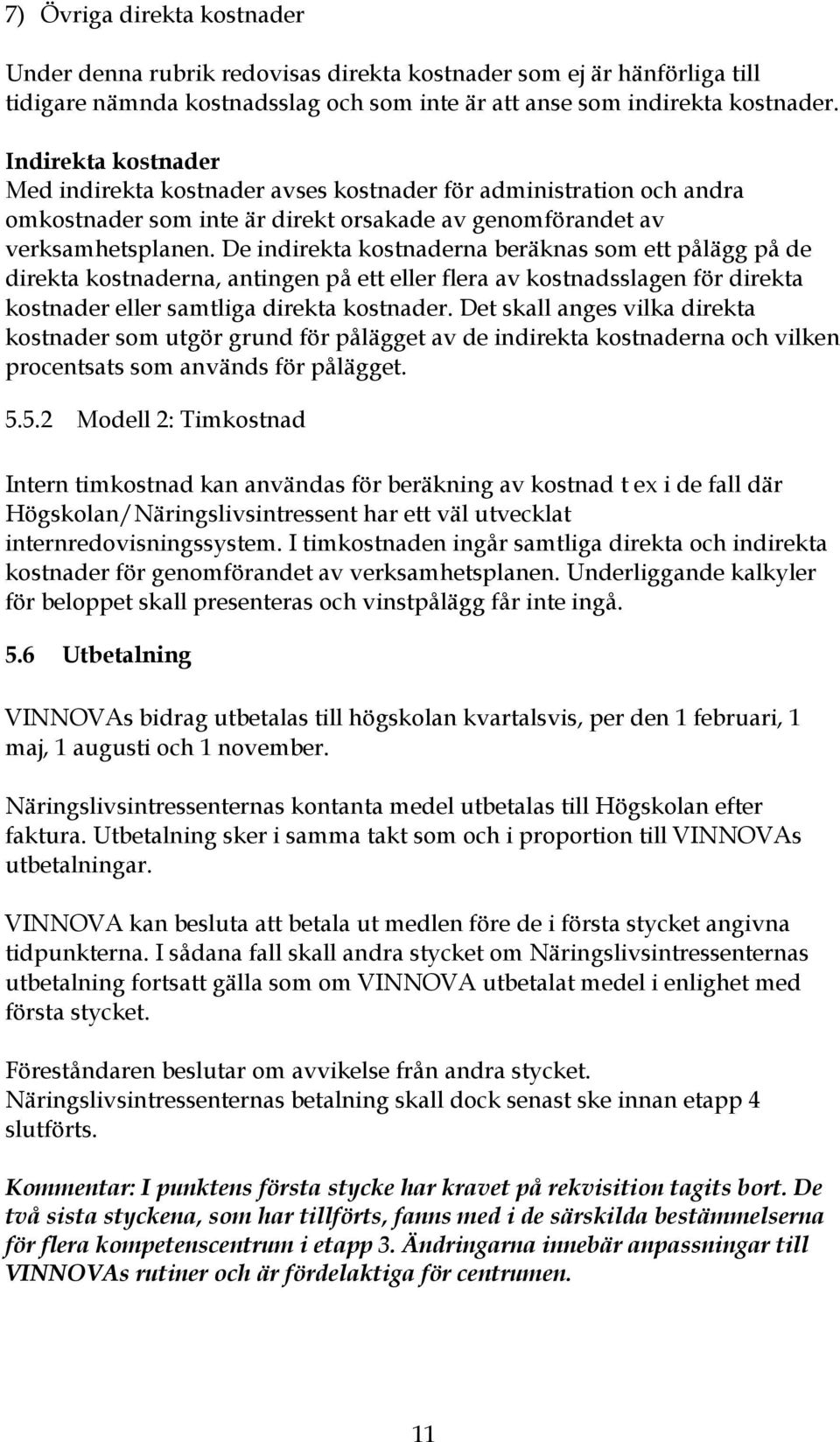 De indirekta kostnaderna beräknas som ett pålägg på de direkta kostnaderna, antingen på ett eller flera av kostnadsslagen för direkta kostnader eller samtliga direkta kostnader.