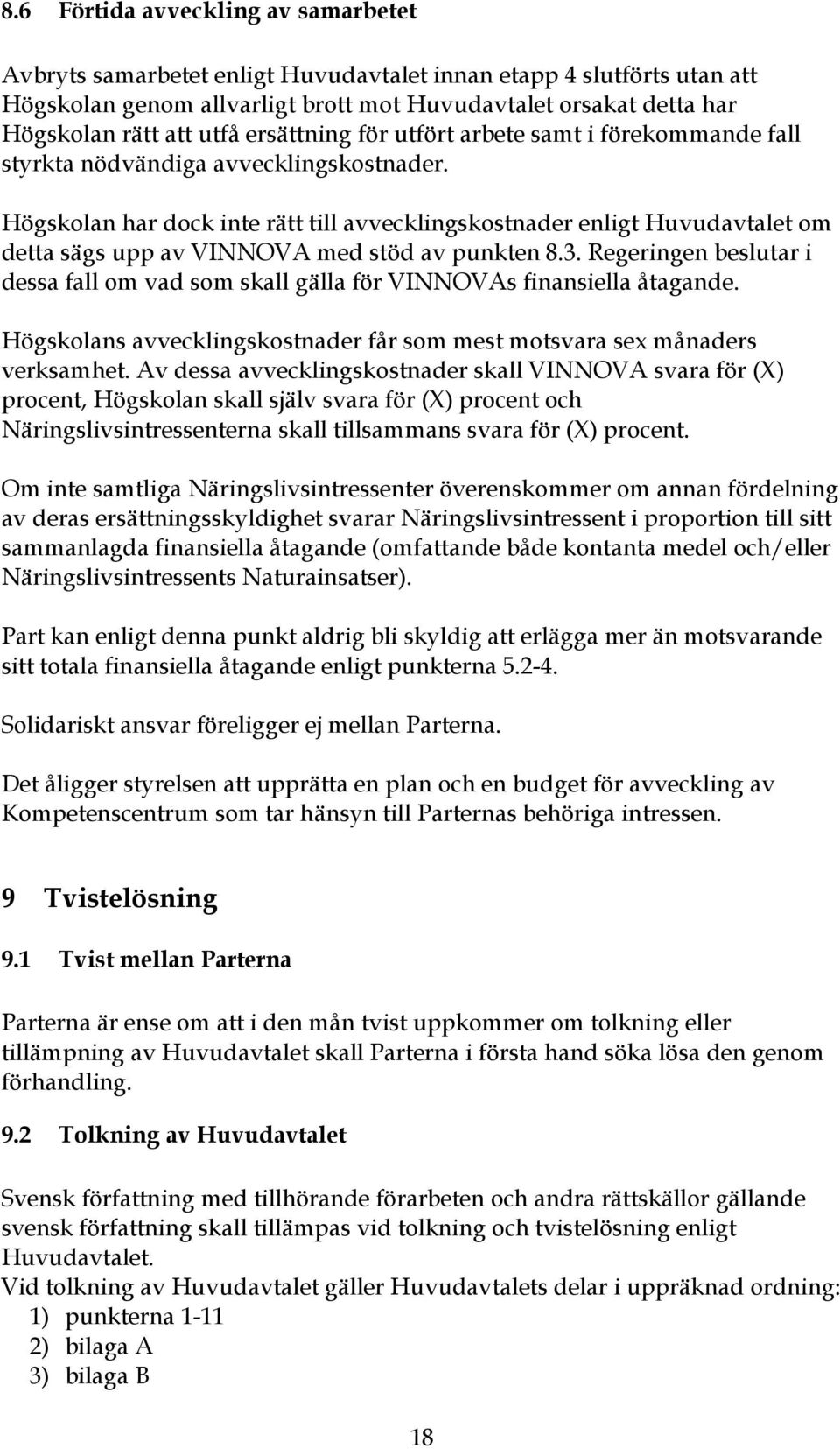 Högskolan har dock inte rätt till avvecklingskostnader enligt Huvudavtalet om detta sägs upp av VINNOVA med stöd av punkten 8.3.