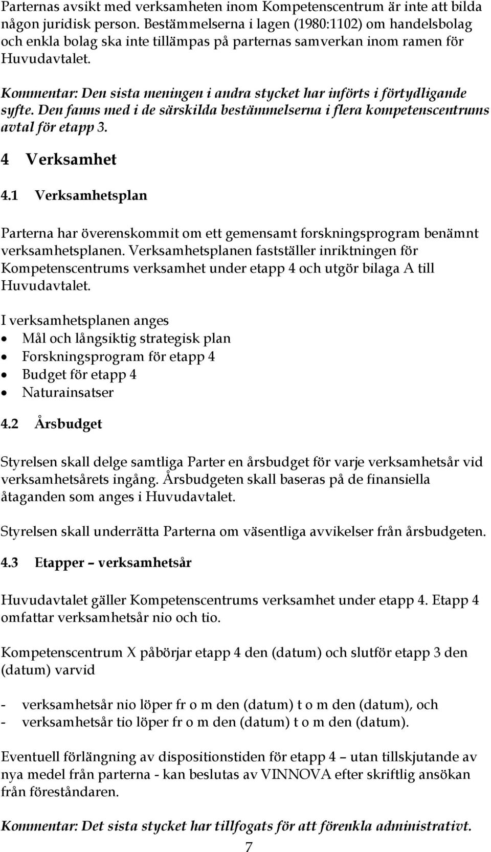 Kommentar: Den sista meningen i andra stycket har införts i förtydligande syfte. Den fanns med i de särskilda bestämmelserna i flera kompetenscentrums avtal för etapp 3. 4 Verksamhet 4.