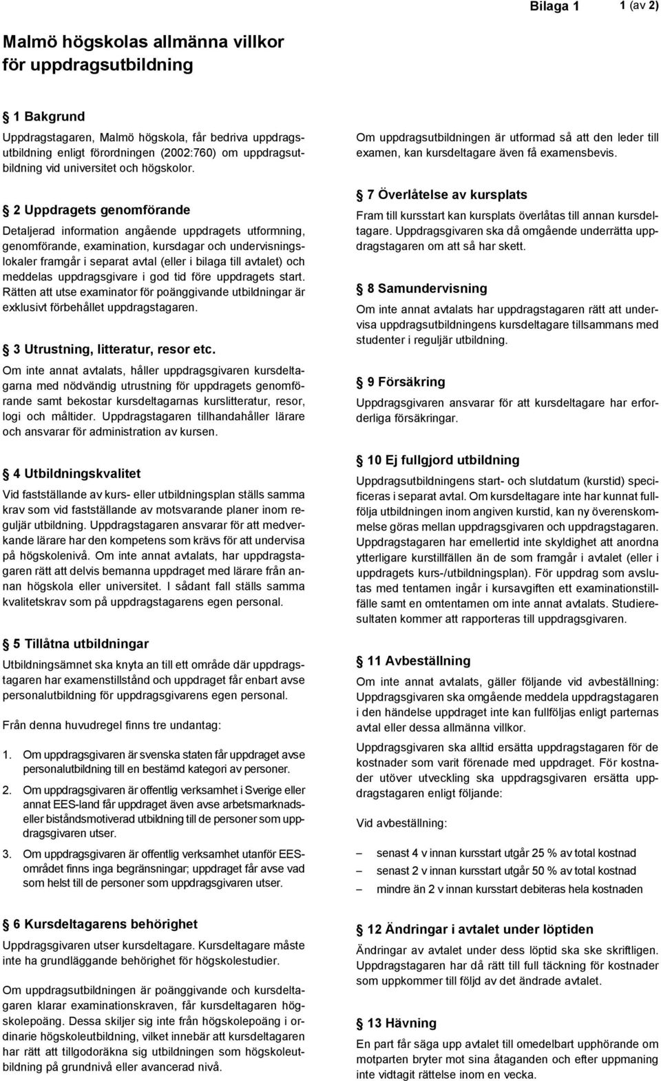 2 Uppdragets genomförande Detaljerad information angående uppdragets utformning, genomförande, examination, kursdagar och undervisningslokaler framgår i separat avtal (eller i bilaga till avtalet)