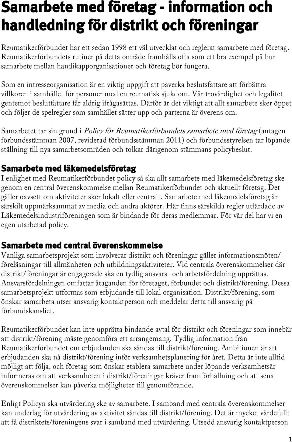 Som en intresseorganisation är en viktig uppgift att påverka beslutsfattare att förbättra villkoren i samhället för personer med en reumatisk sjukdom.