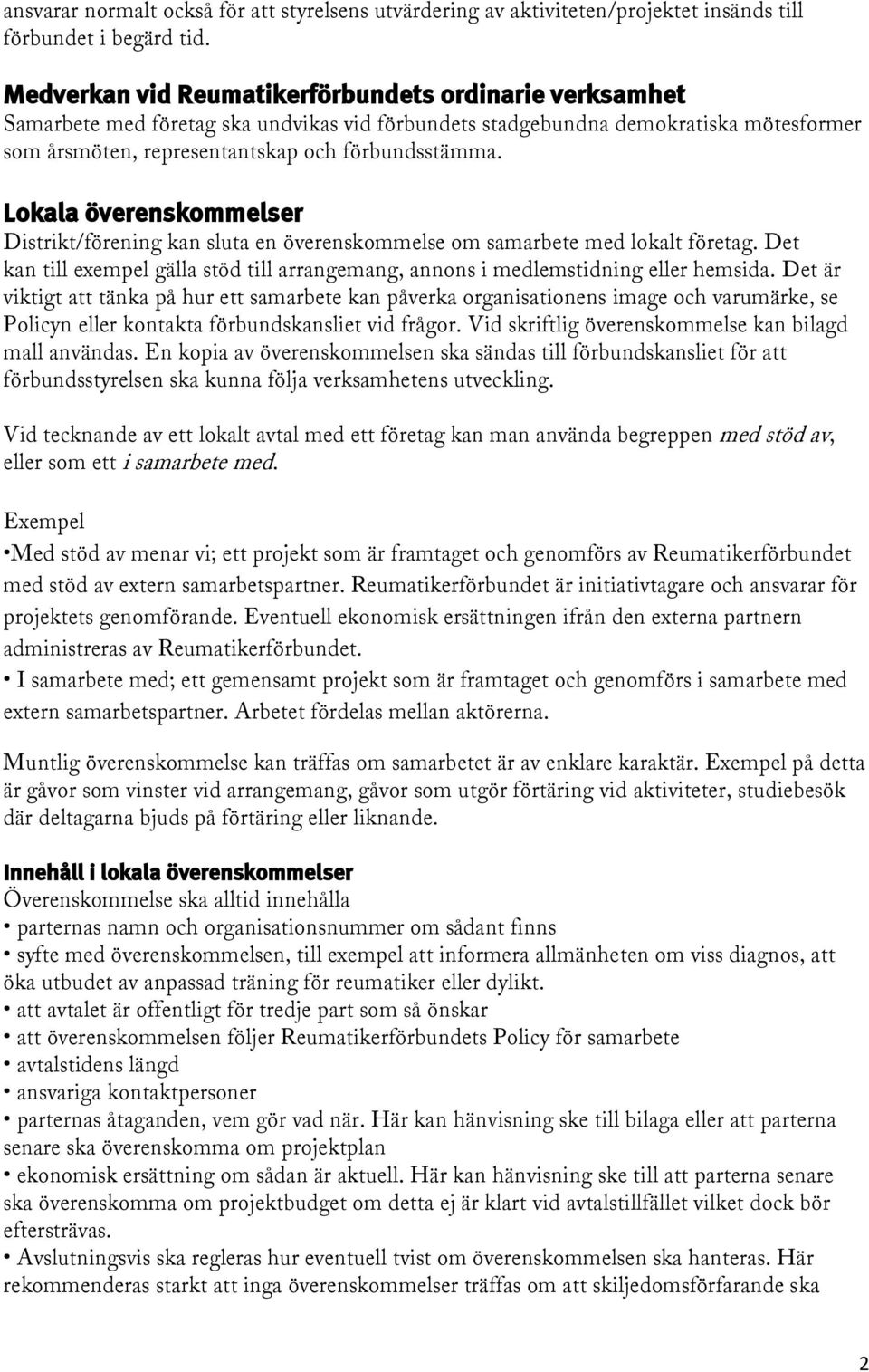 Lokala överenskommelser Distrikt/förening kan sluta en överenskommelse om samarbete med lokalt företag. Det kan till exempel gälla stöd till arrangemang, annons i medlemstidning eller hemsida.