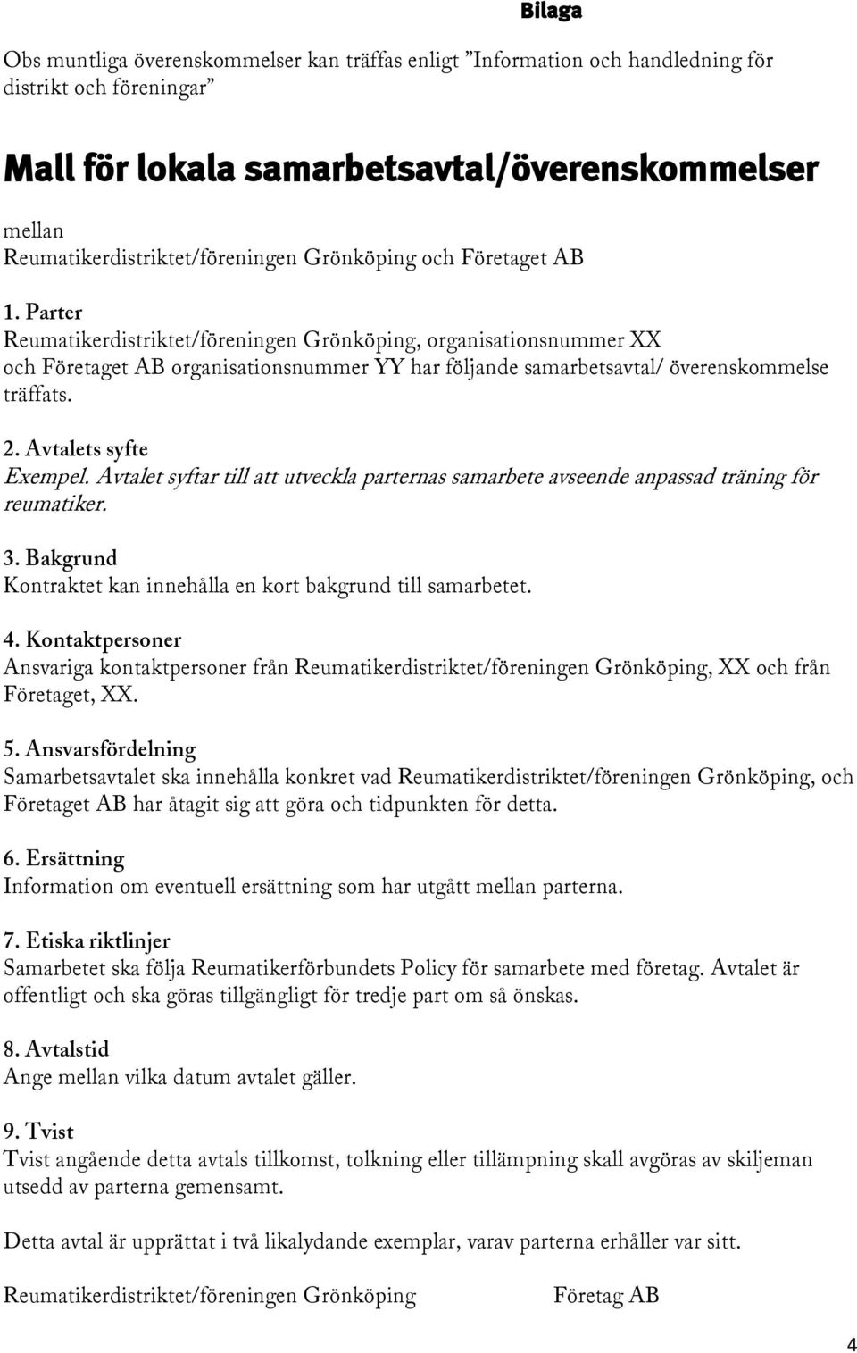 2. Avtalets syfte Exempel. Avtalet syftar till att utveckla parternas samarbete avseende anpassad träning för reumatiker. 3. Bakgrund Kontraktet kan innehålla en kort bakgrund till samarbetet. 4.