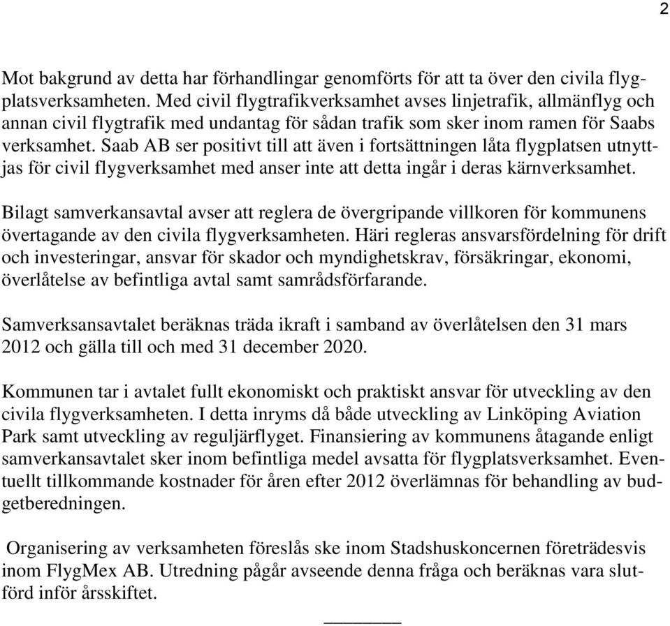 Saab AB ser positivt till att även i fortsättningen låta flygplatsen utnyttjas för civil flygverksamhet med anser inte att detta ingår i deras kärnverksamhet.