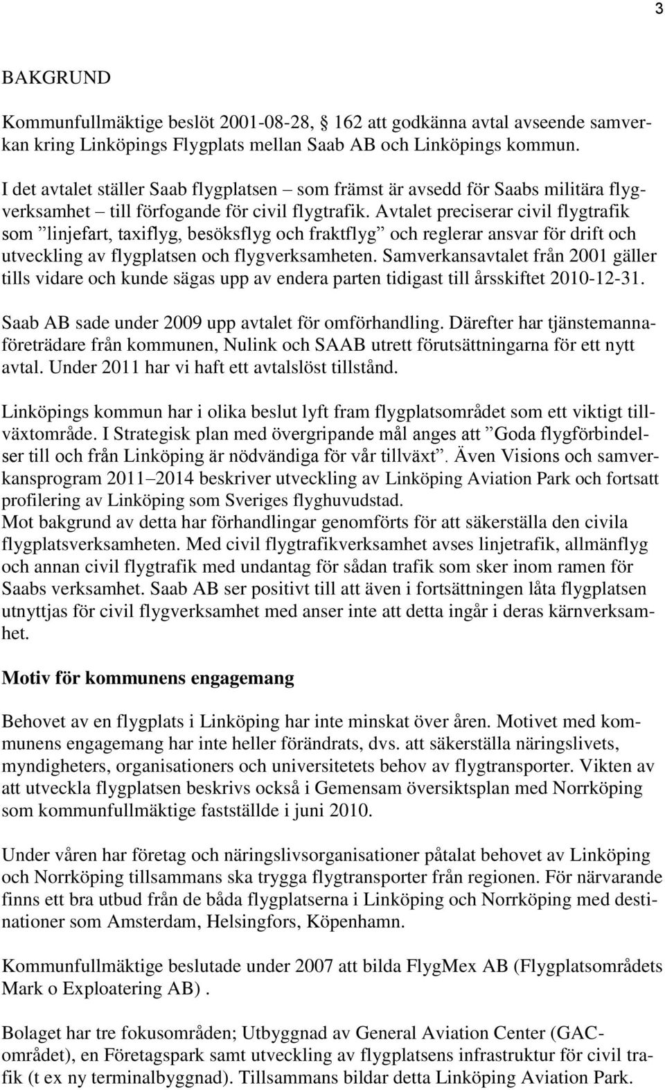 Avtalet preciserar civil flygtrafik som linjefart, taxiflyg, besöksflyg och fraktflyg och reglerar ansvar för drift och utveckling av flygplatsen och flygverksamheten.