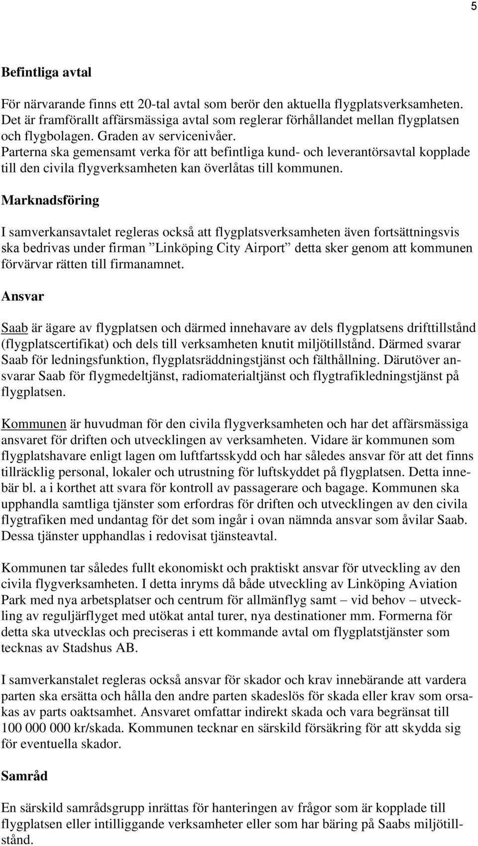 Parterna ska gemensamt verka för att befintliga kund- och leverantörsavtal kopplade till den civila flygverksamheten kan överlåtas till kommunen.