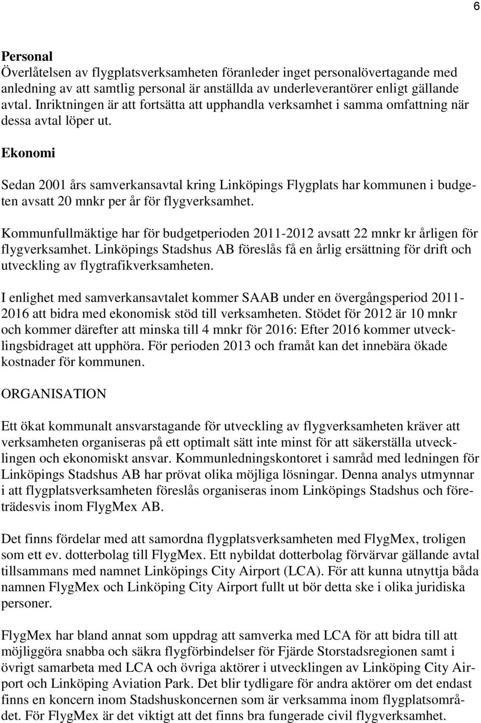 Ekonomi Sedan 2001 års samverkansavtal kring Linköpings Flygplats har kommunen i budgeten avsatt 20 mnkr per år för flygverksamhet.