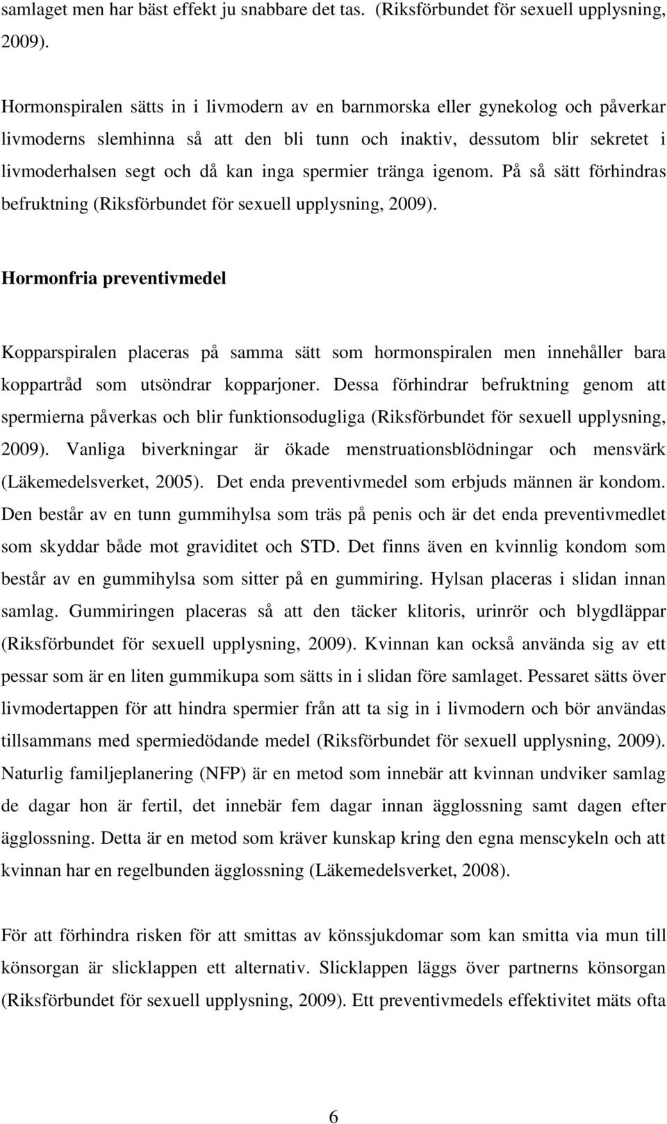 spermier tränga igenom. På så sätt förhindras befruktning (Riksförbundet för sexuell upplysning, 2009).