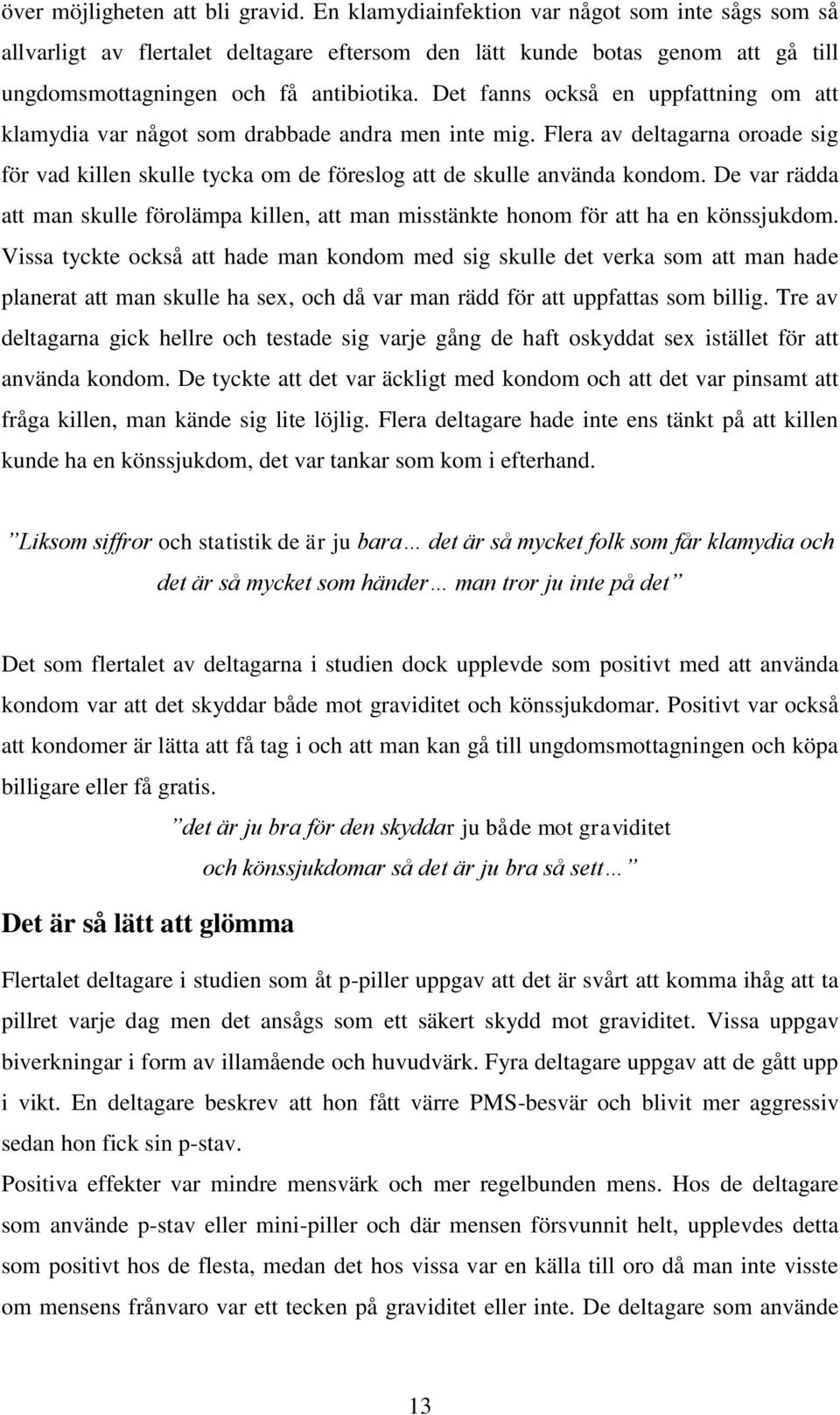 Det fanns också en uppfattning om att klamydia var något som drabbade andra men inte mig. Flera av deltagarna oroade sig för vad killen skulle tycka om de föreslog att de skulle använda kondom.