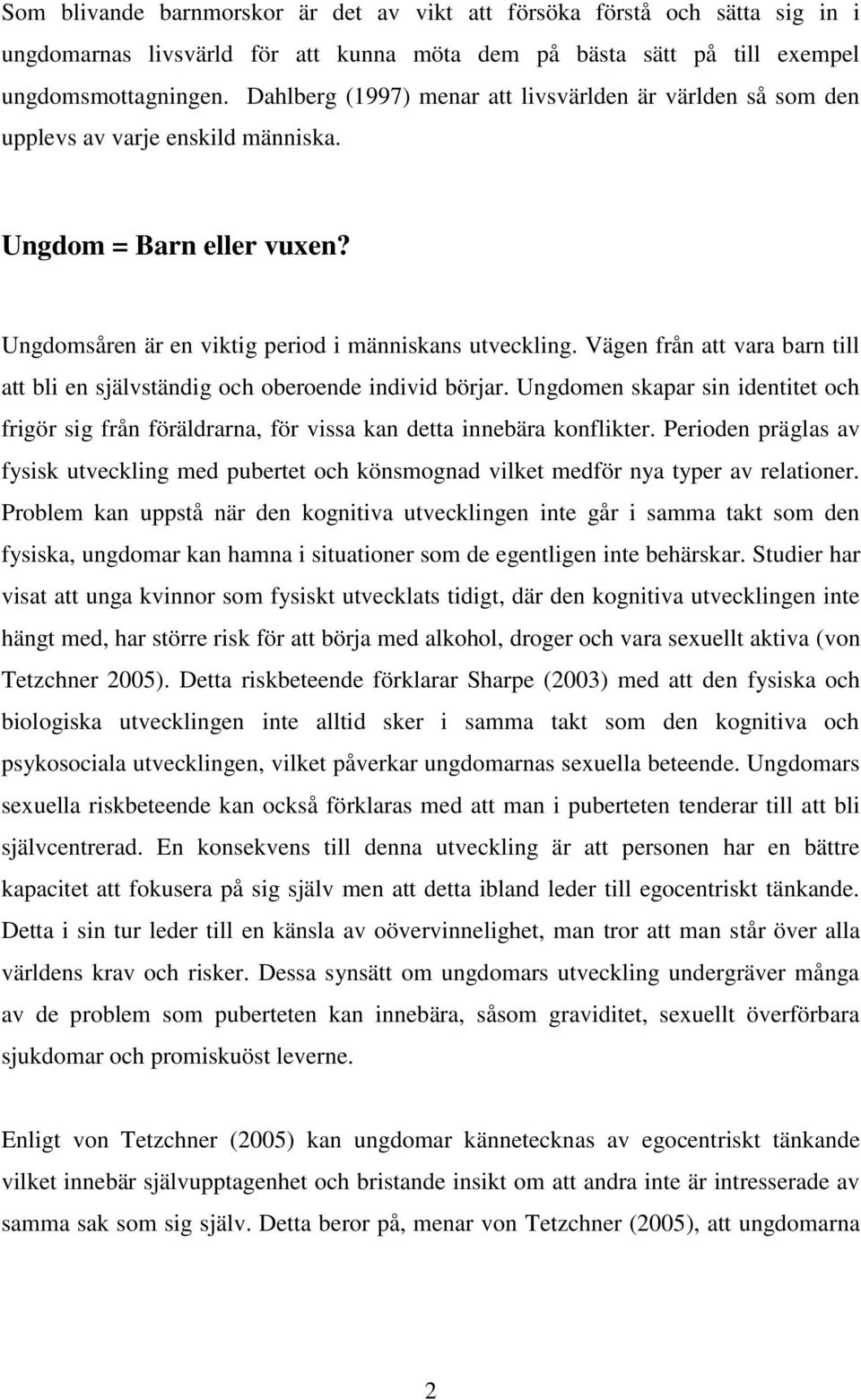 Vägen från att vara barn till att bli en självständig och oberoende individ börjar. Ungdomen skapar sin identitet och frigör sig från föräldrarna, för vissa kan detta innebära konflikter.