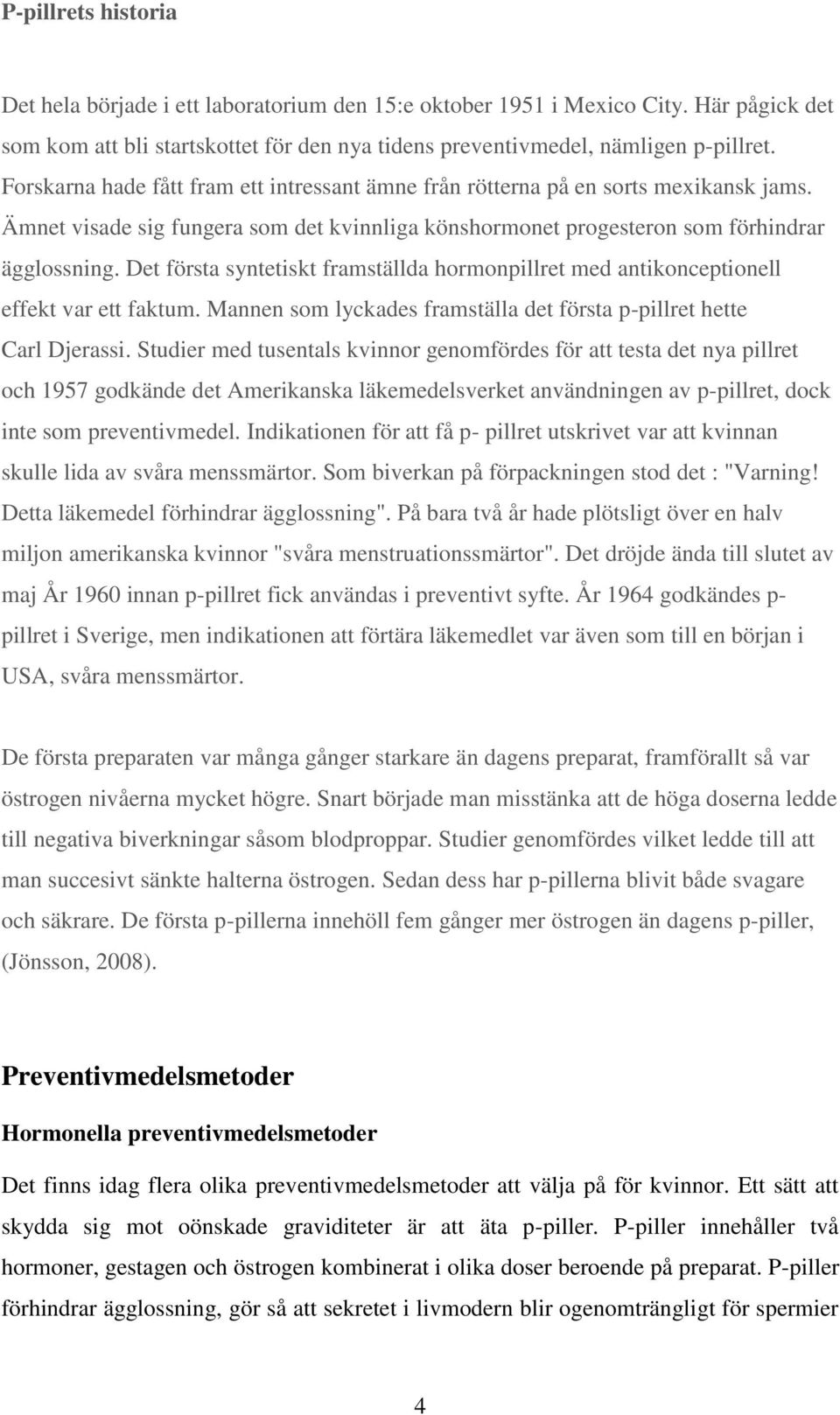 Det första syntetiskt framställda hormonpillret med antikonceptionell effekt var ett faktum. Mannen som lyckades framställa det första p-pillret hette Carl Djerassi.