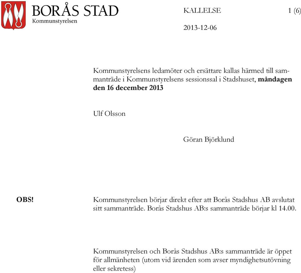 Kommunstyrelsen börjar direkt efter att Borås Stadshus AB avslutat sitt sammanträde.