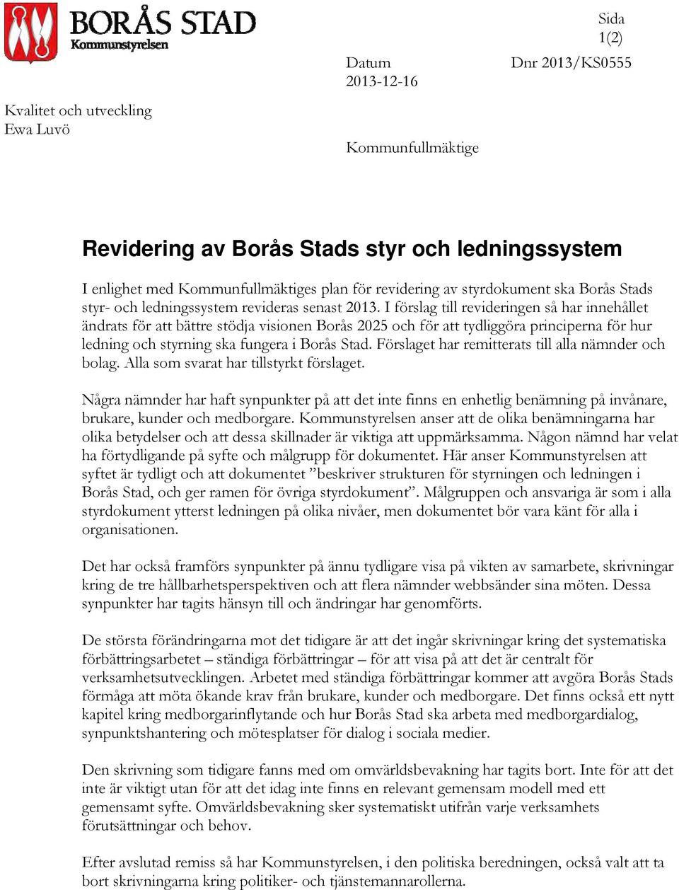 I förslag till revideringen så har innehållet ändrats för att bättre stödja visionen Borås 2025 och för att tydliggöra principerna för hur ledning och styrning ska fungera i Borås Stad.
