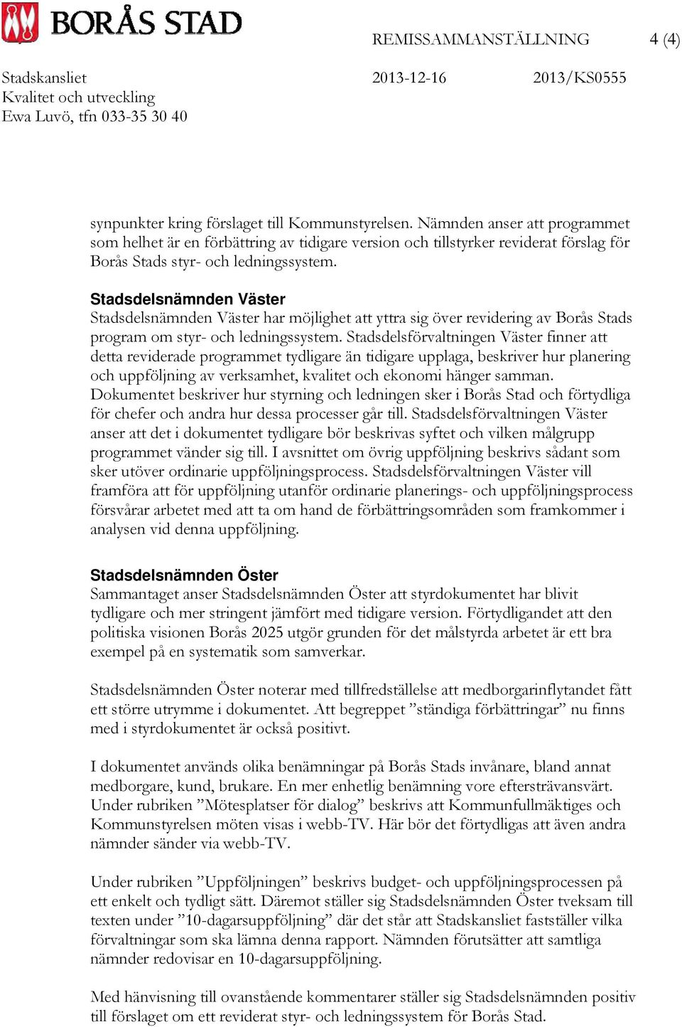 Stadsdelsnämnden Väster Stadsdelsnämnden Väster har möjlighet att yttra sig över revidering av Borås Stads program om styr- och ledningssystem.
