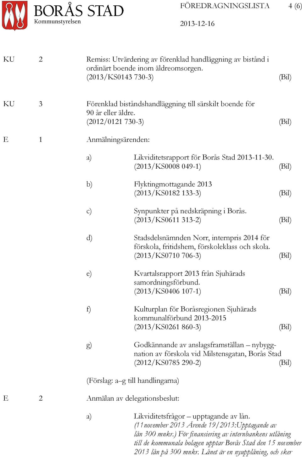 (2012/0121 730-3) (Bil) E 1 Anmälningsärenden: a) Likviditetsrapport för Borås Stad 2013-11-30.