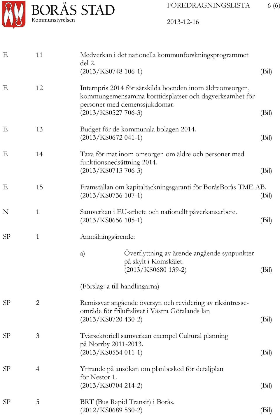 (2013/KS0527 706-3) E 13 Budget för de kommunala bolagen 2014. (2013/KS0672 041-1) E 14 Taxa för mat inom omsorgen om äldre och personer med funktionsnedsättning 2014.
