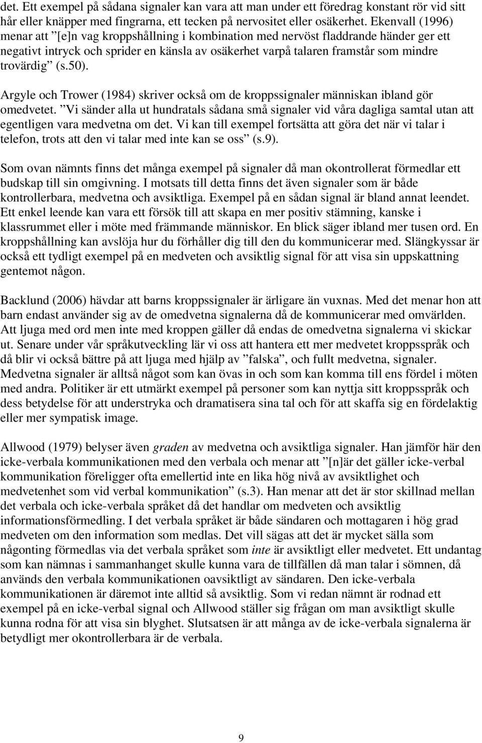 (s.50). Argyle och Trower (1984) skriver också om de kroppssignaler människan ibland gör omedvetet.