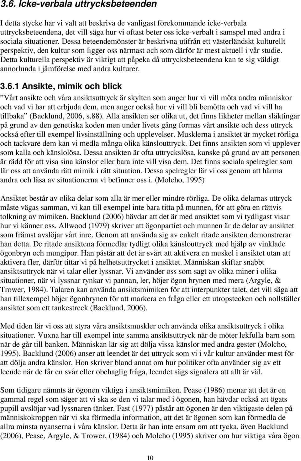 Detta kulturella perspektiv är viktigt att påpeka då uttrycksbeteendena kan te sig väldigt annorlunda i jämförelse med andra kulturer. 3.6.