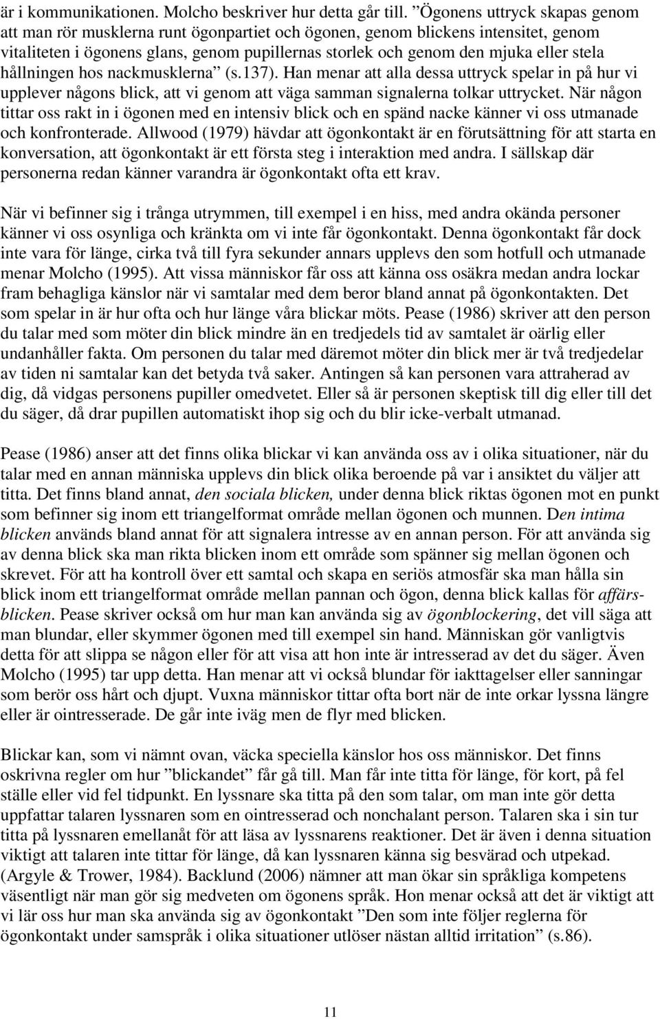hållningen hos nackmusklerna (s.137). Han menar att alla dessa uttryck spelar in på hur vi upplever någons blick, att vi genom att väga samman signalerna tolkar uttrycket.