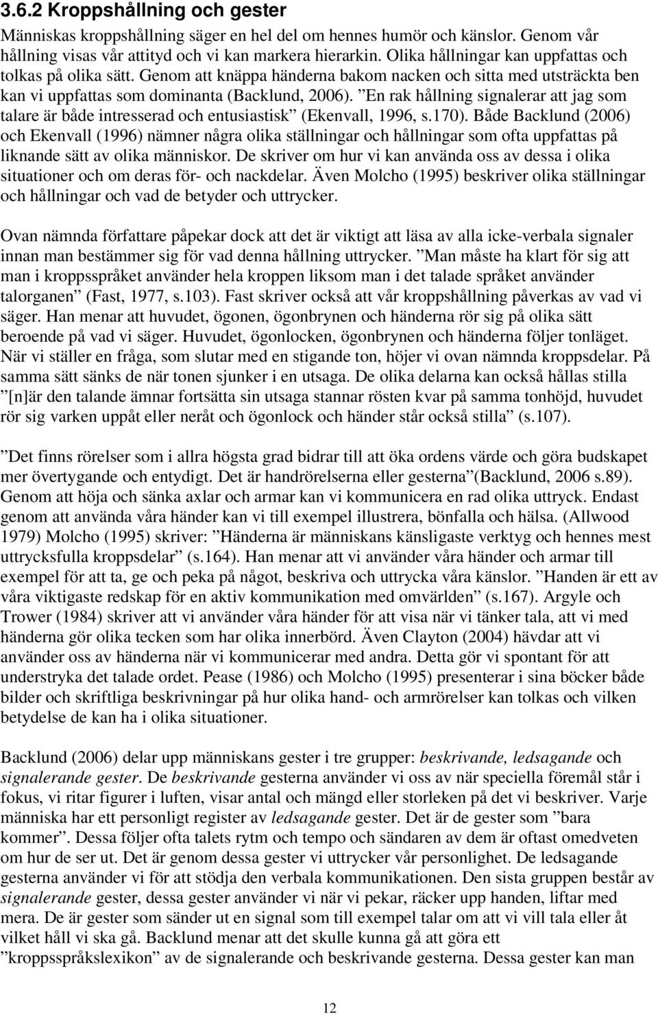 En rak hållning signalerar att jag som talare är både intresserad och entusiastisk (Ekenvall, 1996, s.170).