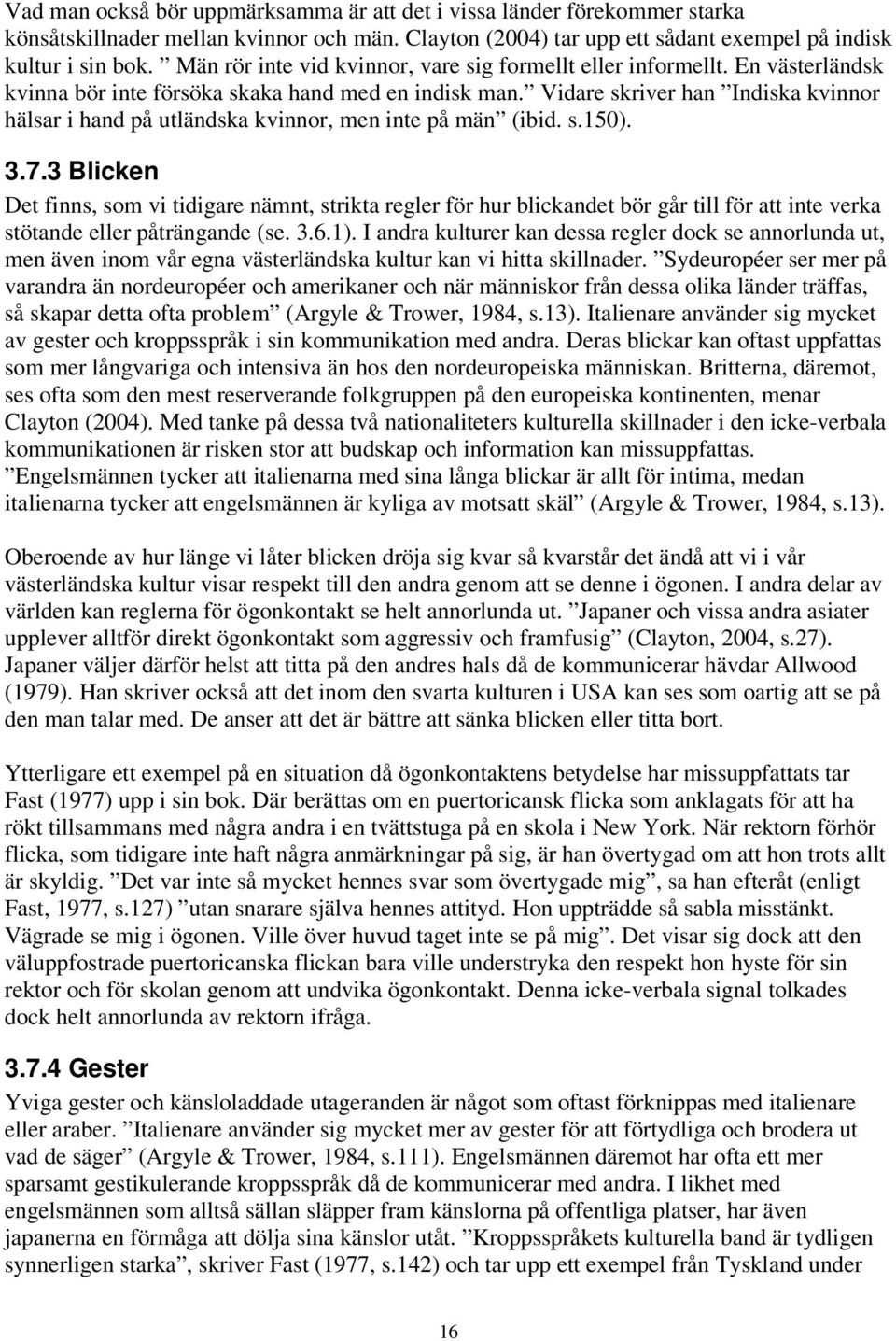 Vidare skriver han Indiska kvinnor hälsar i hand på utländska kvinnor, men inte på män (ibid. s.150). 3.7.