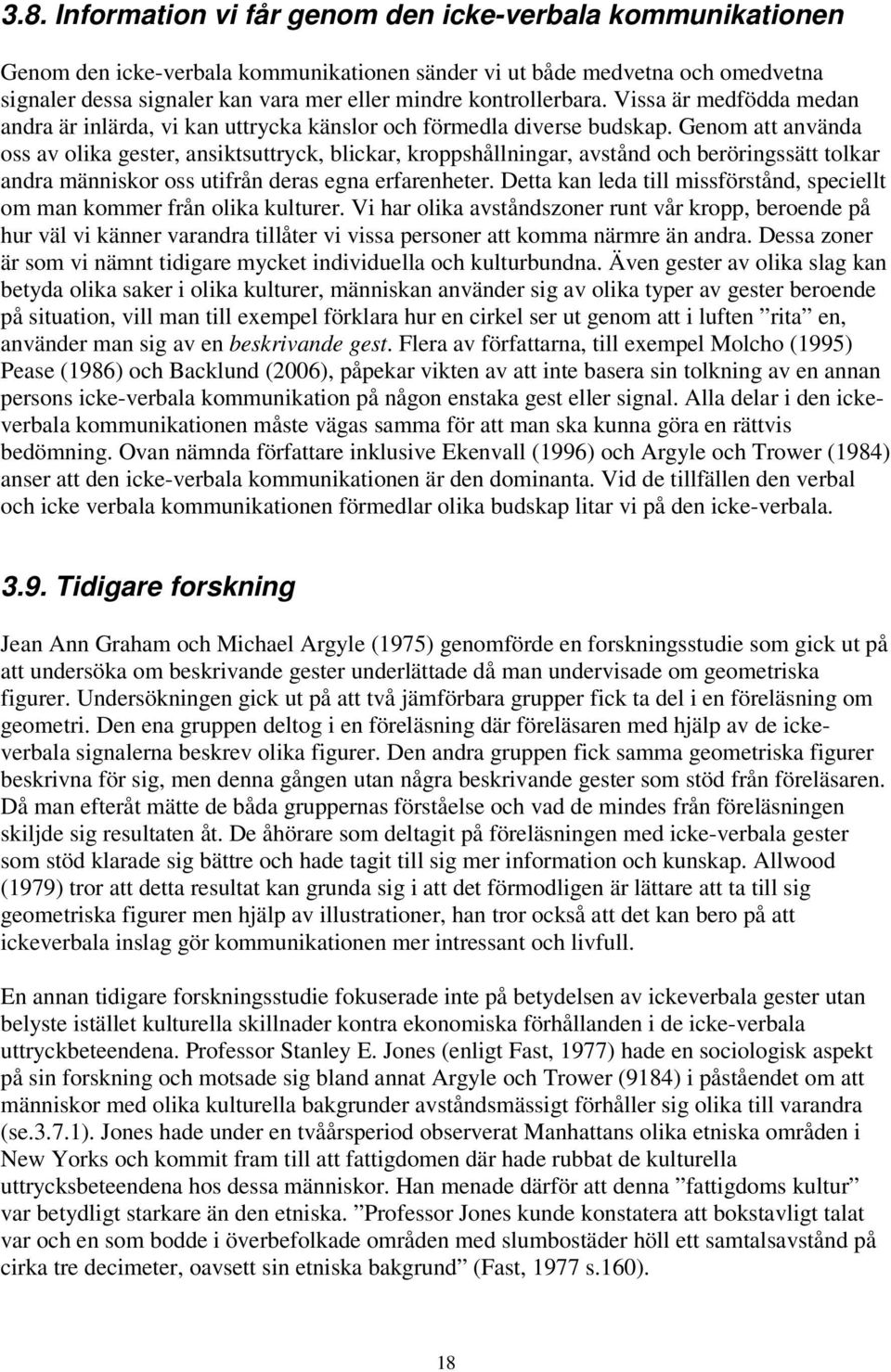 Genom att använda oss av olika gester, ansiktsuttryck, blickar, kroppshållningar, avstånd och beröringssätt tolkar andra människor oss utifrån deras egna erfarenheter.