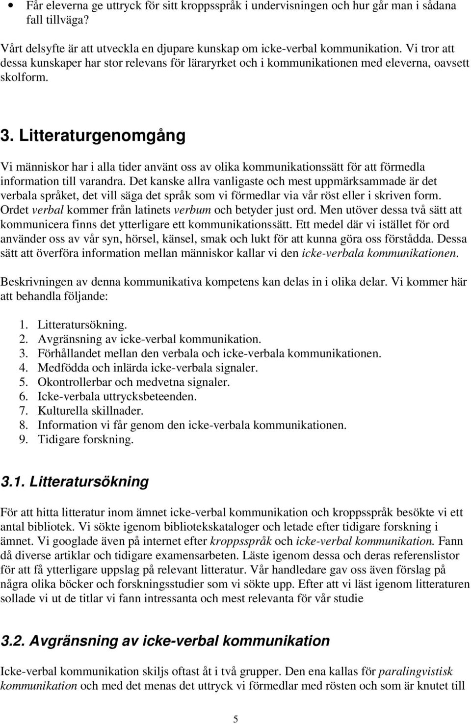 Litteraturgenomgång Vi människor har i alla tider använt oss av olika kommunikationssätt för att förmedla information till varandra.