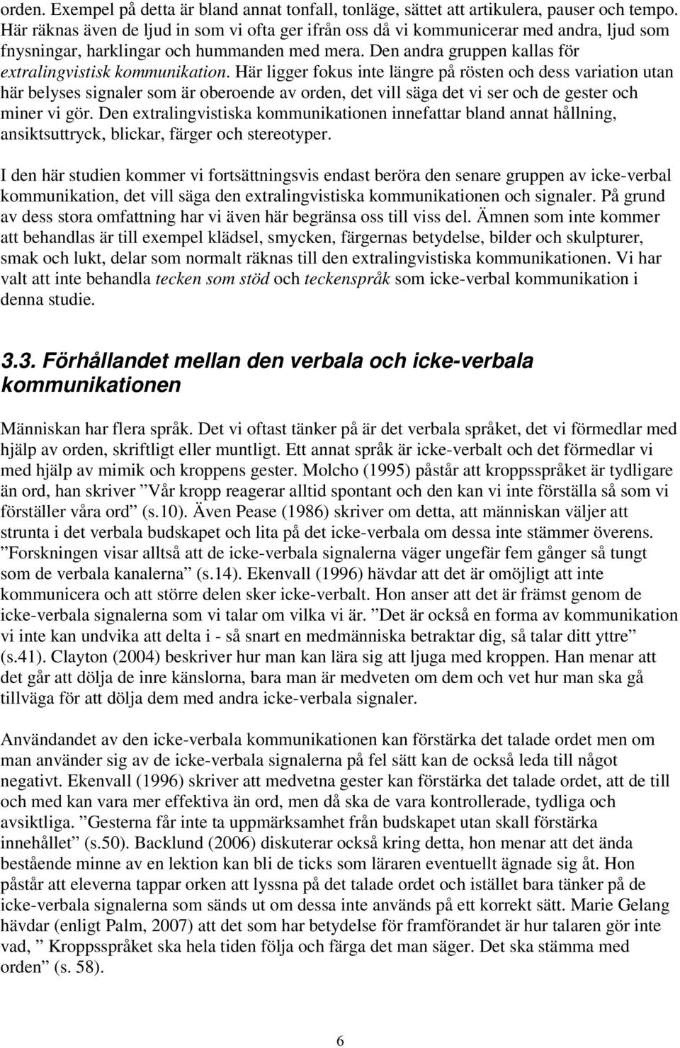 Här ligger fokus inte längre på rösten och dess variation utan här belyses signaler som är oberoende av orden, det vill säga det vi ser och de gester och miner vi gör.