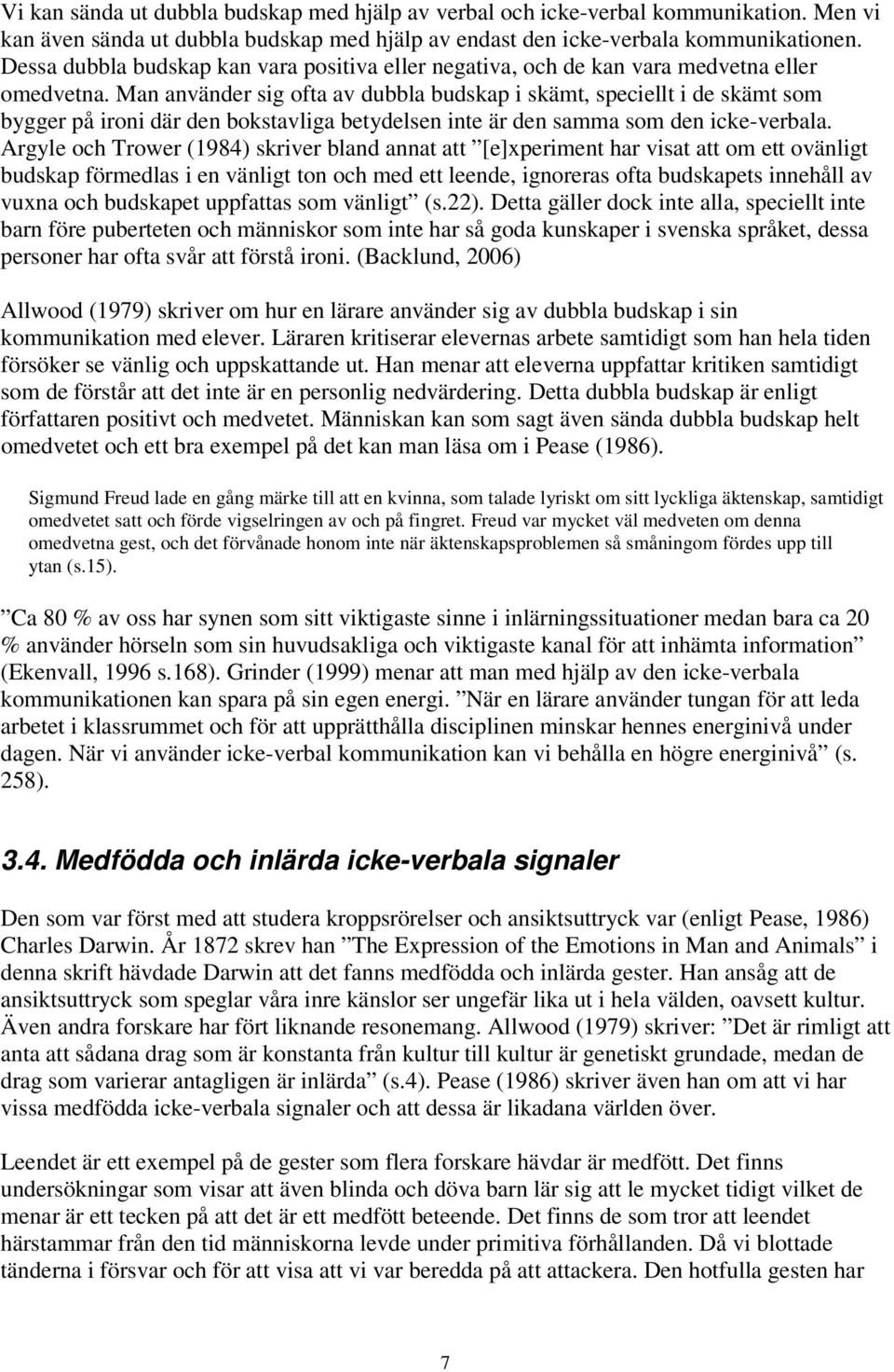Man använder sig ofta av dubbla budskap i skämt, speciellt i de skämt som bygger på ironi där den bokstavliga betydelsen inte är den samma som den icke-verbala.