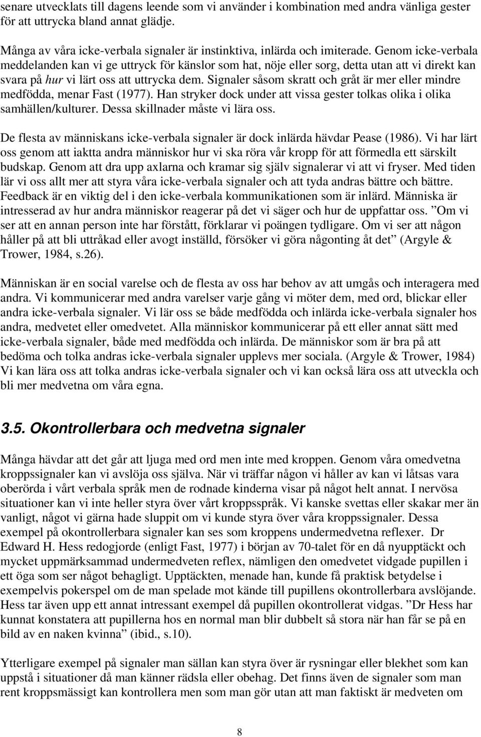 Genom icke-verbala meddelanden kan vi ge uttryck för känslor som hat, nöje eller sorg, detta utan att vi direkt kan svara på hur vi lärt oss att uttrycka dem.