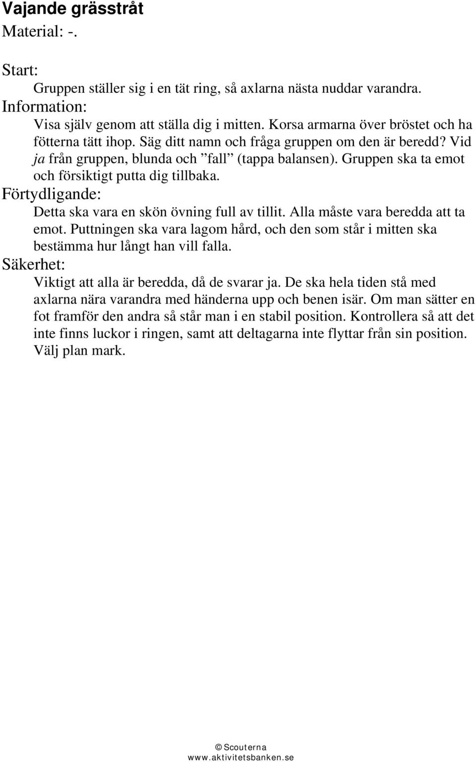 Förtydligande: Detta ska vara en skön övning full av tillit. Alla måste vara beredda att ta emot. Puttningen ska vara lagom hård, och den som står i mitten ska bestämma hur långt han vill falla.