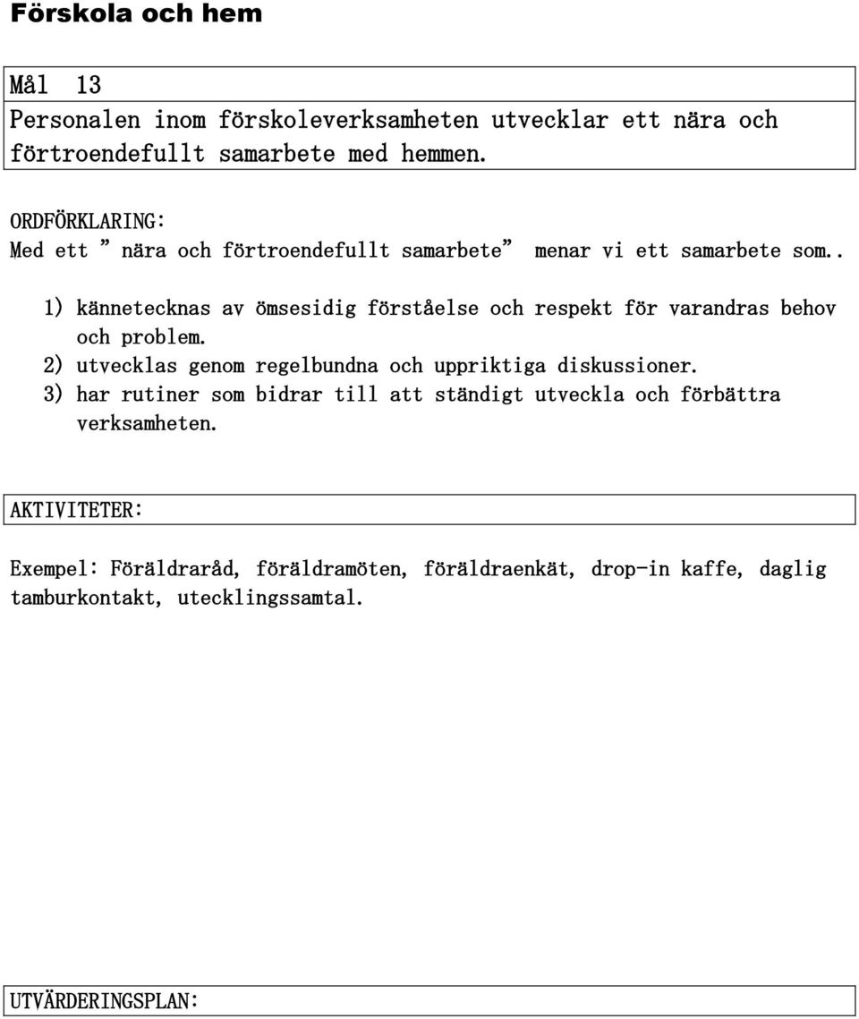 . 1) kännetecknas av ömsesidig förståelse och respekt för varandras behov och problem.