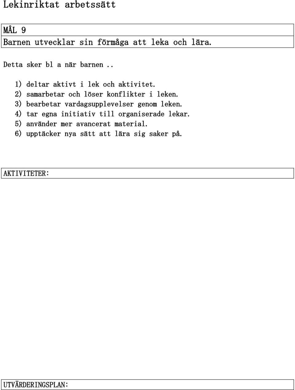 2) samarbetar och löser konflikter i leken. 3) bearbetar vardagsupplevelser genom leken.